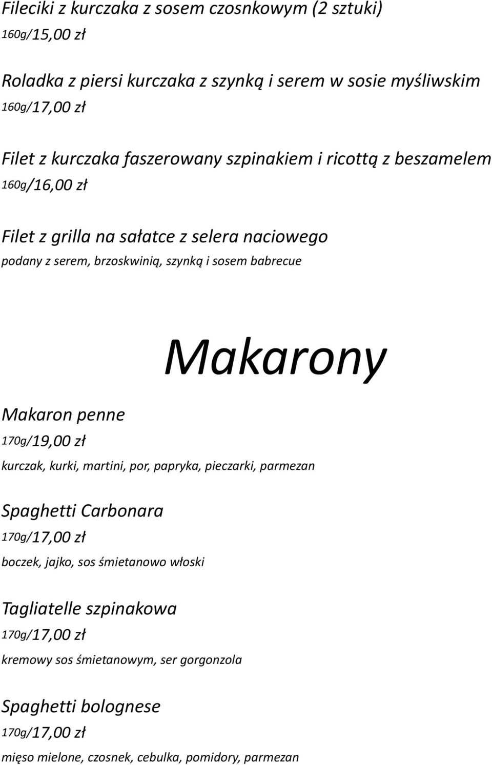 Makarony Makaron penne 170g/19,00 zł kurczak, kurki, martini, por, papryka, pieczarki, parmezan Spaghetti Carbonara 170g/17,00 zł boczek, jajko, sos śmietanowo