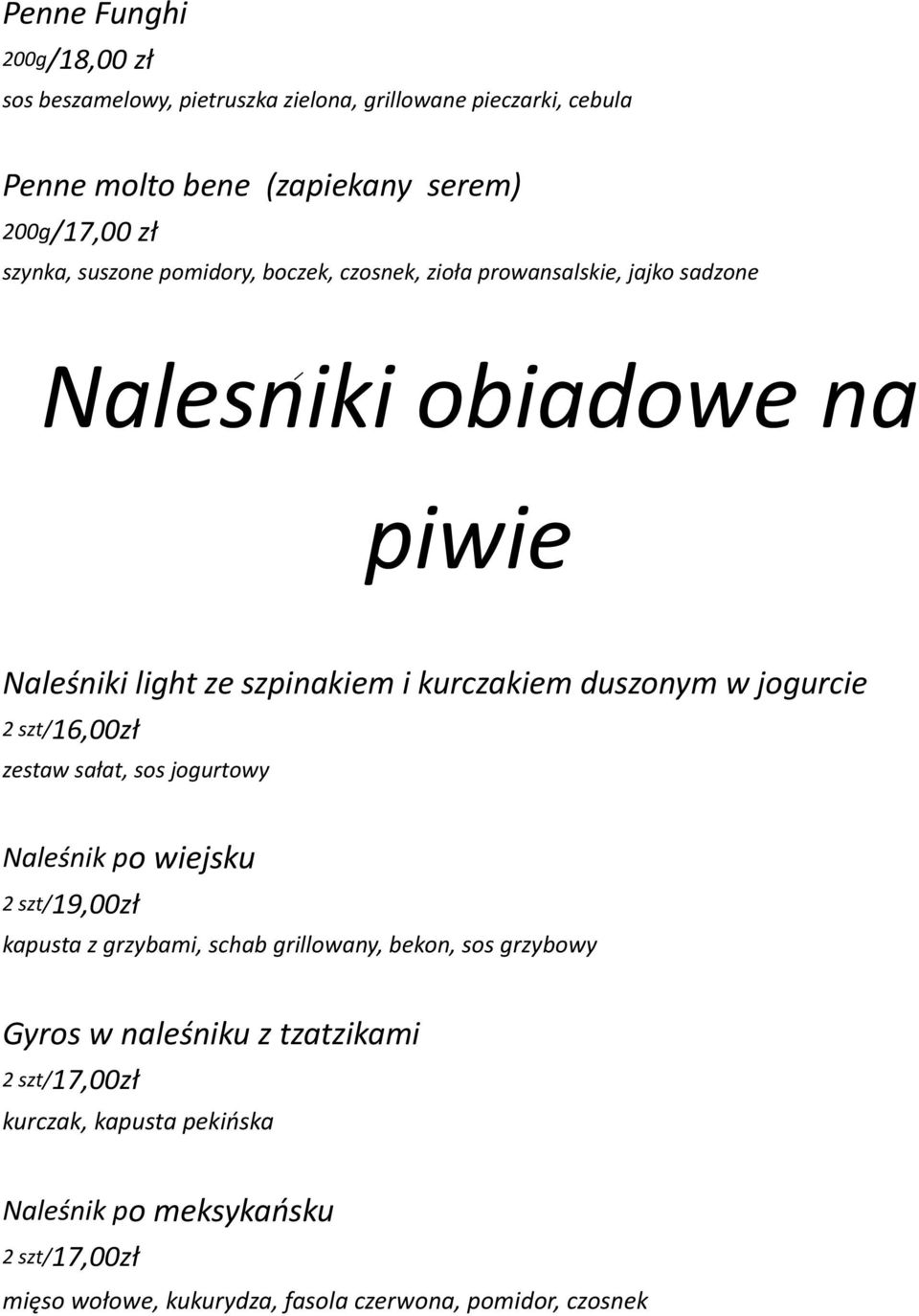 jogurcie 2 szt/16,00zł zestaw sałat, sos jogurtowy Naleśnik po wiejsku 2 szt/19,00zł kapusta z grzybami, schab grillowany, bekon, sos grzybowy Gyros w