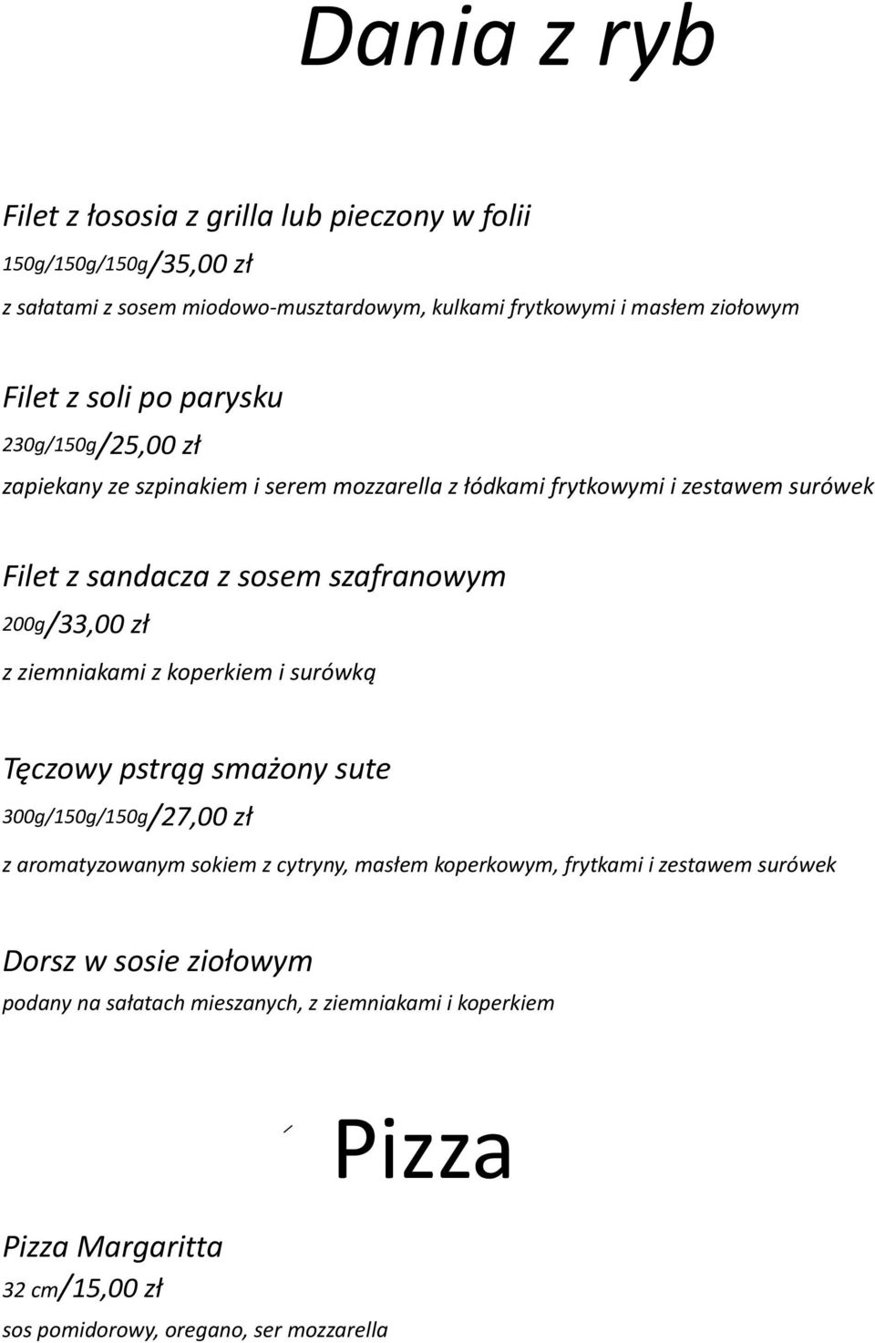 200g/33,00 zł z ziemniakami z koperkiem i surówką Tęczowy pstrąg smażony sute 300g/150g/150g/27,00 zł z aromatyzowanym sokiem z cytryny, masłem koperkowym, frytkami