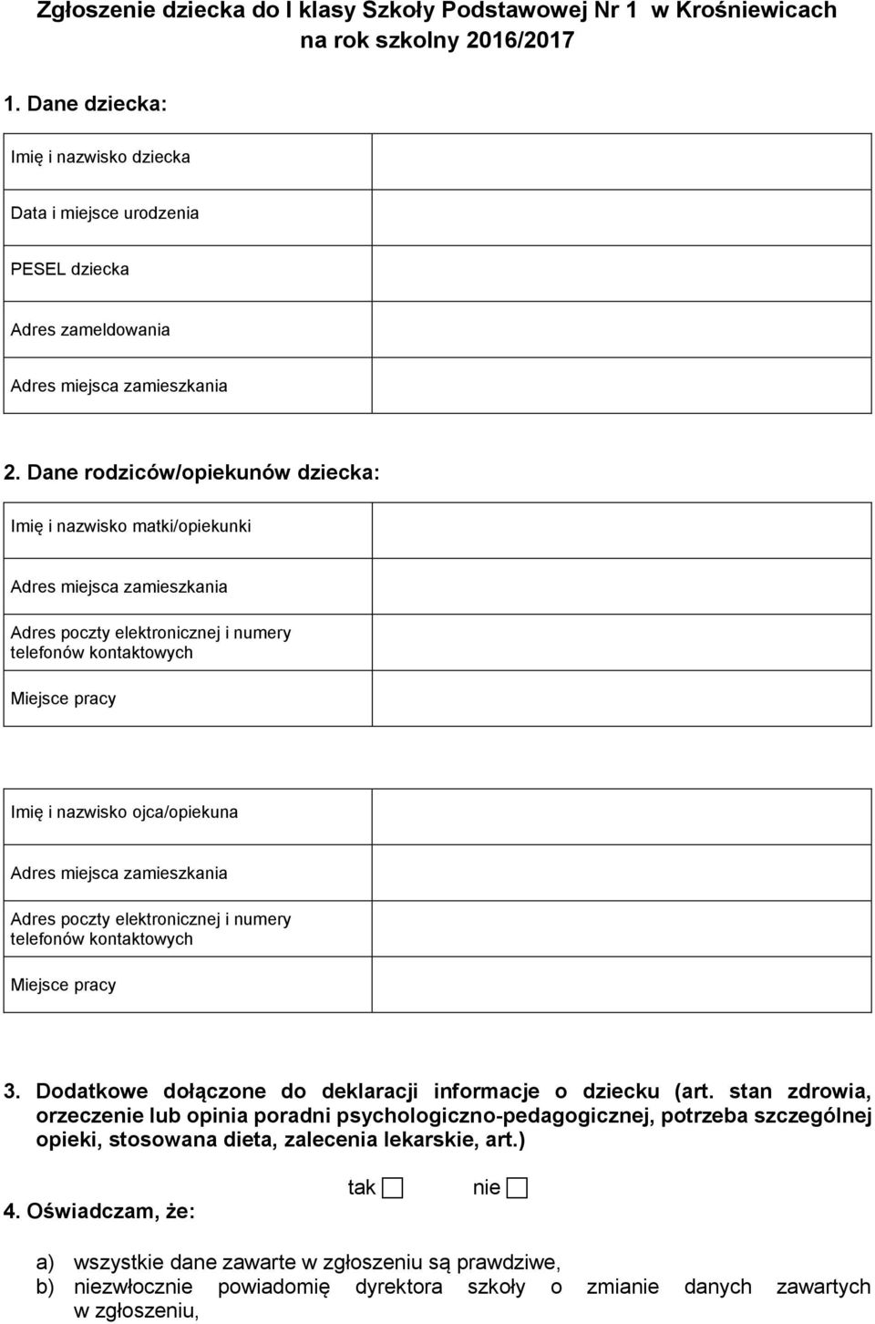 Dane rodziców/opiekunów dziecka: Imię i nazwisko matki/opiekunki Adres miejsca zamieszkania Adres poczty elektronicznej i numery telefonów kontaktowych Miejsce pracy Imię i nazwisko ojca/opiekuna