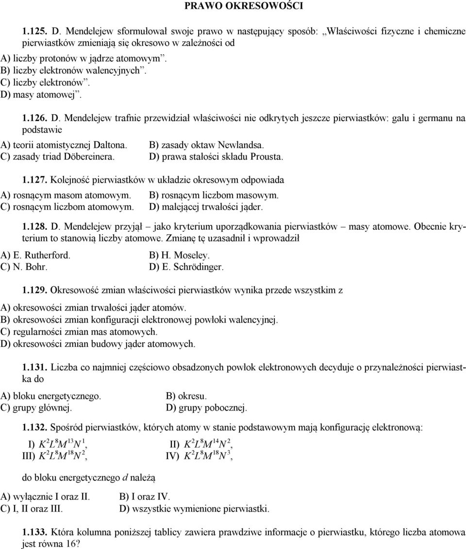 B) liczby elektronów walencyjnych. C) liczby elektronów. D) masy atomowej. 1.126. D. Mendelejew trafnie przewidział właściwości nie odkrytych jeszcze pierwiastków: galu i germanu na podstawie A) teorii atomistycznej Daltona.