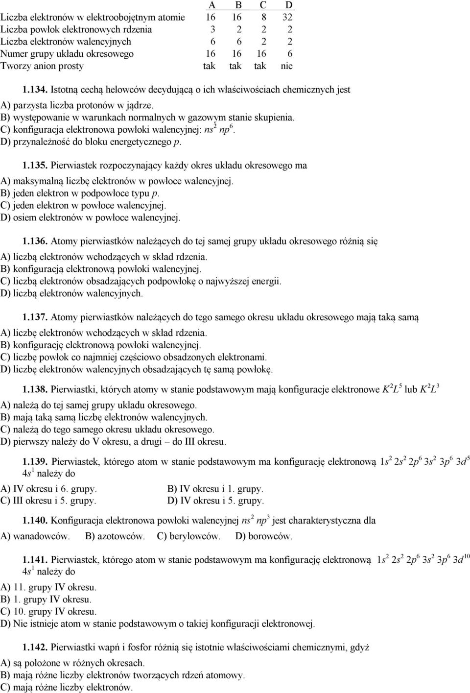 B) występowanie w warunkach normalnych w gazowym stanie skupienia. C) konfiguracja elektronowa powłoki walencyjnej: ns 2 np 6. D) przynależność do bloku energetycznego p. 1.135.