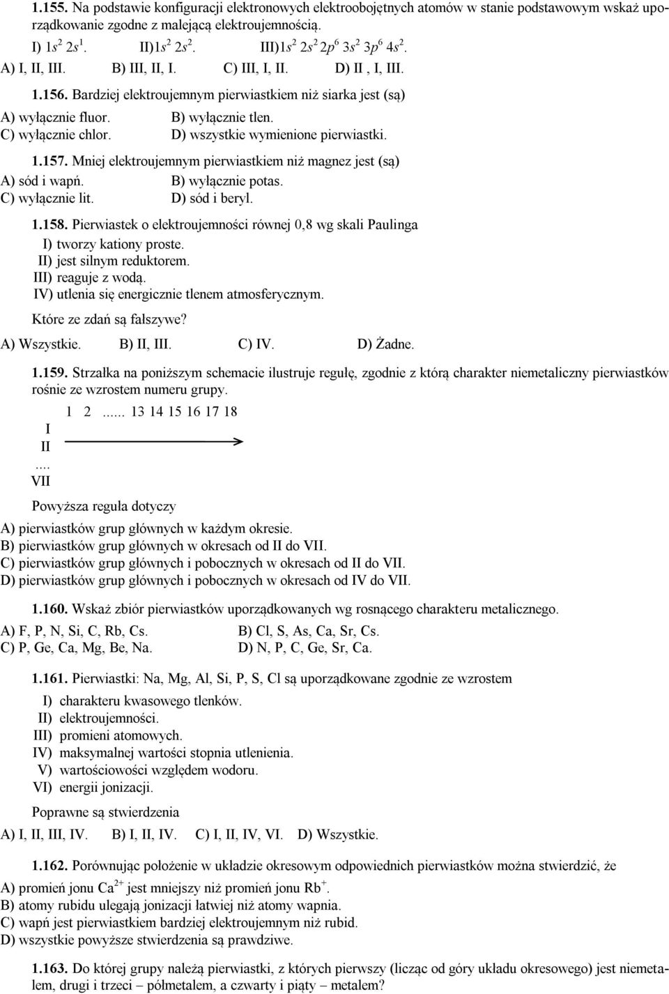 C) wyłącznie chlor. D) wszystkie wymienione pierwiastki. 1.157. Mniej elektroujemnym pierwiastkiem niż magnez jest (są) A) sód i wapń. B) wyłącznie potas. C) wyłącznie lit. D) sód i beryl. 1.158.