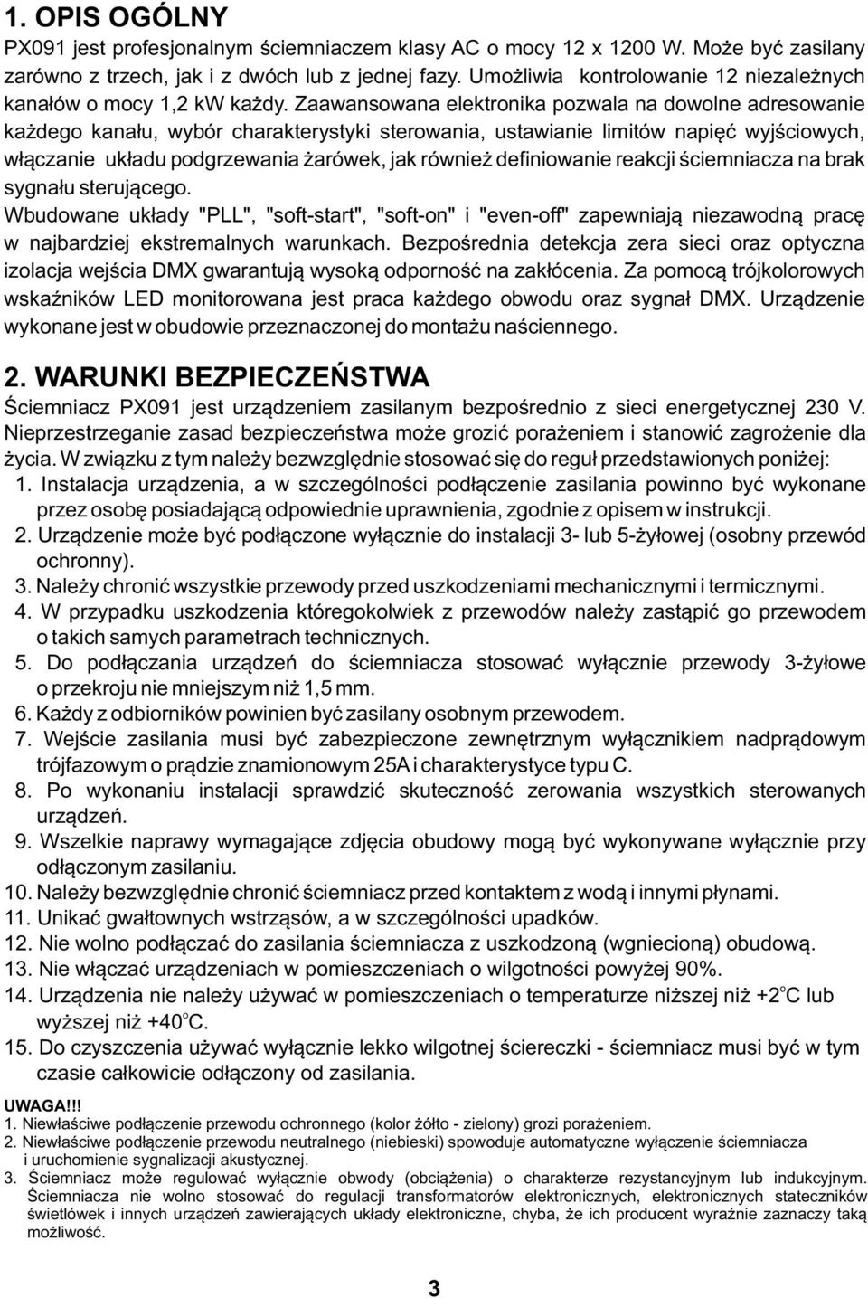 Zaawansowana elektronika pozwala na dowolne adresowanie każdego kanału, wybór charakterystyki sterowania, ustawianie limitów napięć wyjściowych, włączanie układu podgrzewania żarówek, jak również