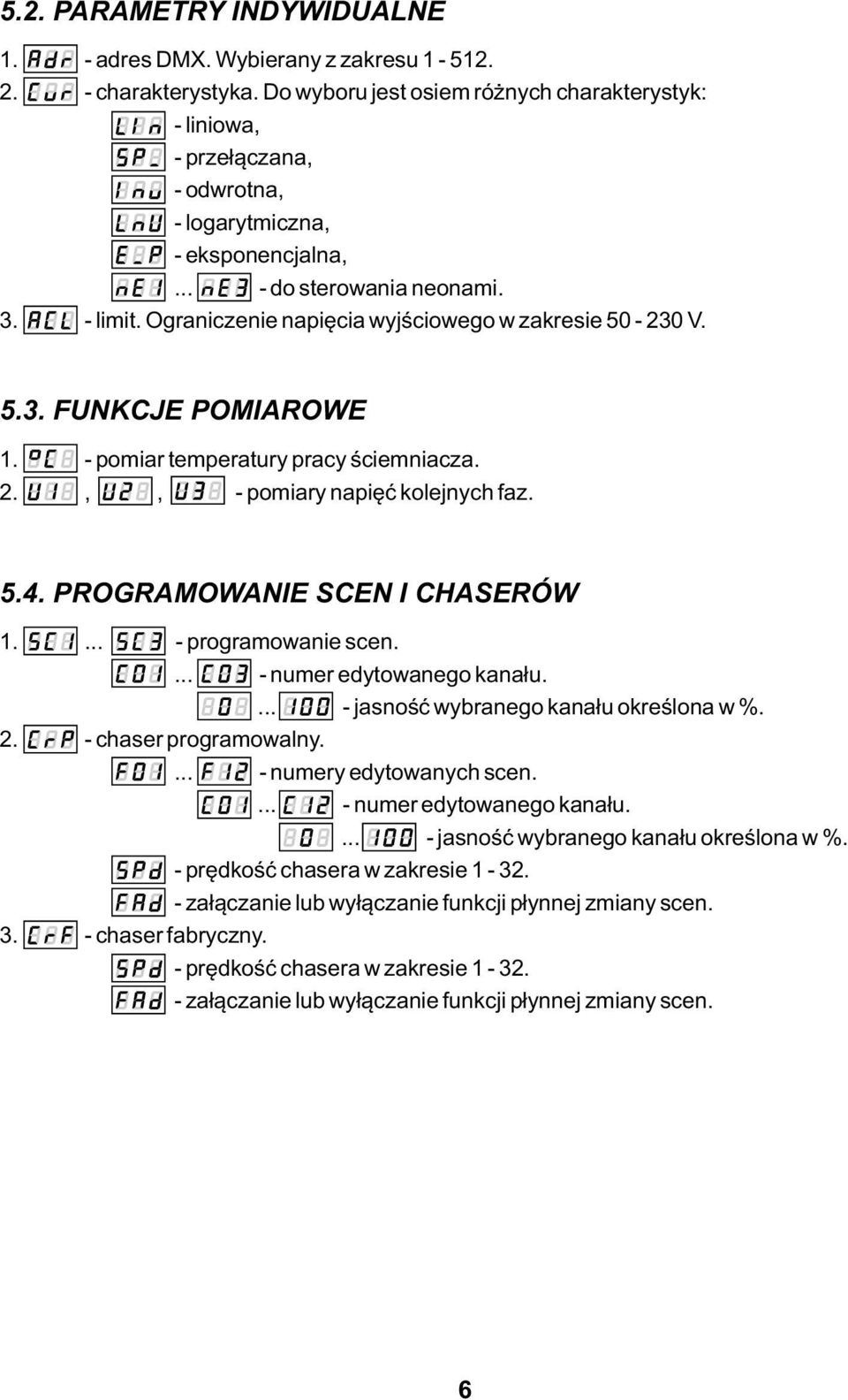 Ograniczenie napięcia wyjściowego w zakresie 50-230 V. 5.3. FUNKCJE POMIAROWE 1. - pomiar temperatury pracy ściemniacza. 2.,, - pomiary napięć kolejnych faz. 5.4. PROGRAMOWANIE SCEN I CHASERÓW 1.