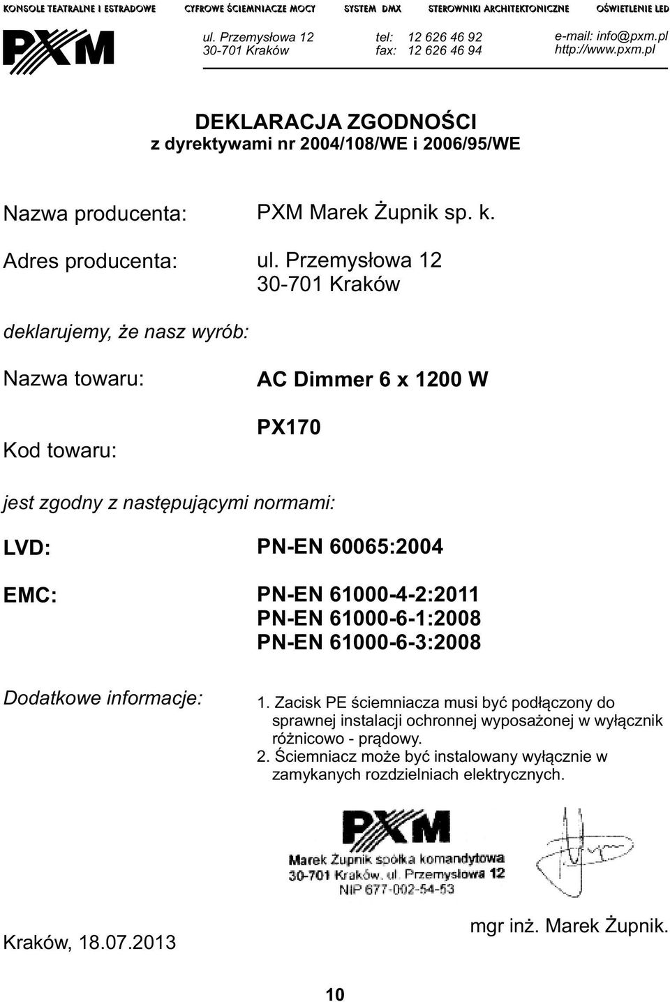 Przemysłowa 12 30-701 Kraków deklarujemy, że nasz wyrób: Nazwa towaru: Kod towaru: AC Dimmer 6 x 1200 W PX170 jest zgodny z następującymi normami: LVD: EMC: PN-EN 60065:2004 PN-EN 61000-4-2:2011