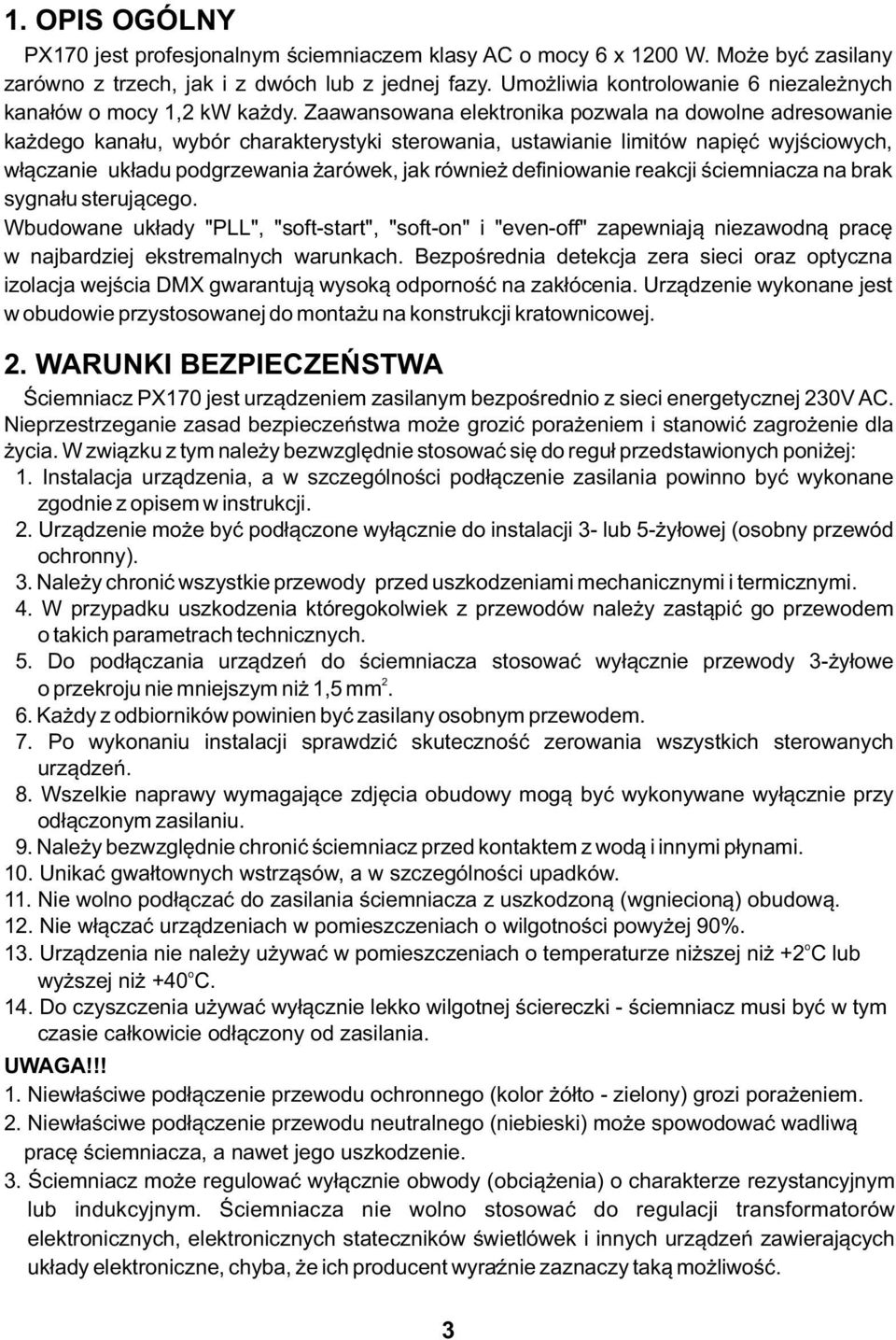 Zaawansowana elektronika pozwala na dowolne adresowanie każdego kanału, wybór charakterystyki sterowania, ustawianie limitów napięć wyjściowych, włączanie układu podgrzewania żarówek, jak również