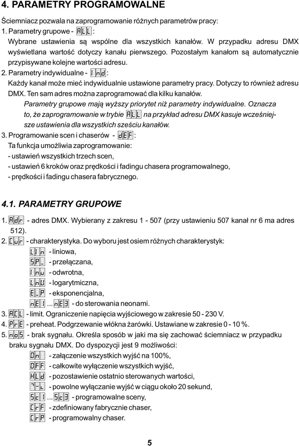 Parametry indywidualne - : Każdy kanał może mieć indywidualnie ustawione parametry pracy. Dotyczy to również adresu DMX. Ten sam adres można zaprogramować dla kilku kanałów.