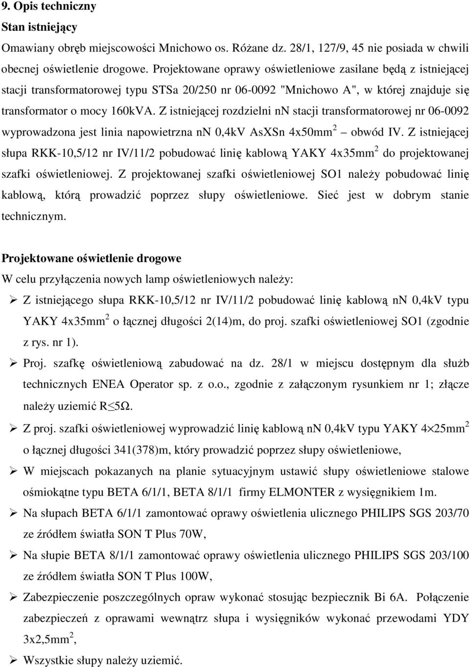 Z istniejącej rozdzielni nn stacji transformatorowej nr 06-0092 wyprowadzona jest linia napowietrzna nn 0,4kV AsXSn 4x50mm 2 obwód IV.