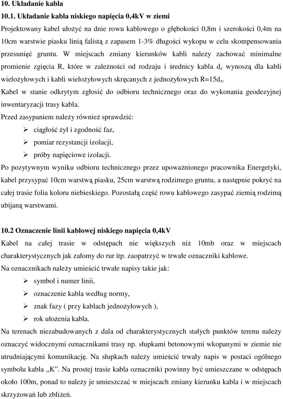 W miejscach zmiany kierunków kabli naleŝy zachować minimalne promienie zgięcia R, które w zaleŝności od rodzaju i średnicy kabla d z wynoszą dla kabli wieloŝyłowych i kabli wieloŝyłowych skręcanych z