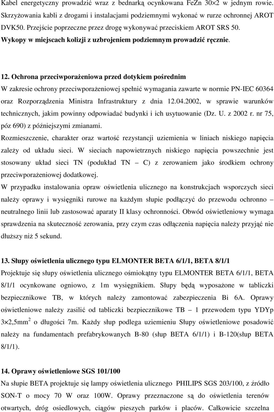 Ochrona przeciwporaŝeniowa przed dotykiem pośrednim W zakresie ochrony przeciwporaŝeniowej spełnić wymagania zawarte w normie PN-IEC 60364 oraz Rozporządzenia Ministra Infrastruktury z dnia 12.04.