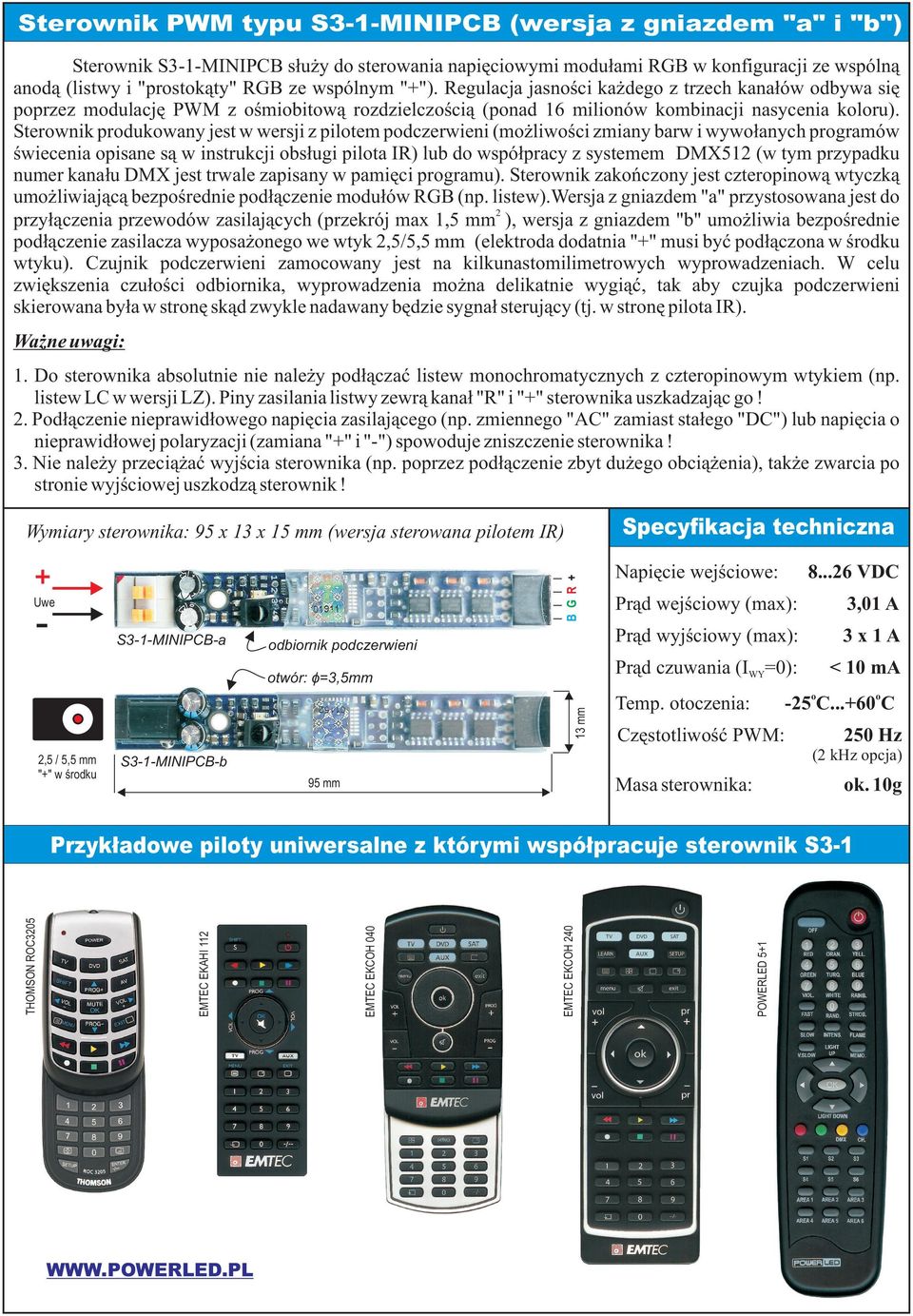 Sterownik produkowany jest w wersji z pilotem podczerwieni (możliwości zmiany barw i wywołanych programów świecenia opisane są w instrukcji obsługi pilota IR) lub do współpracy z systemem DMX512 (w