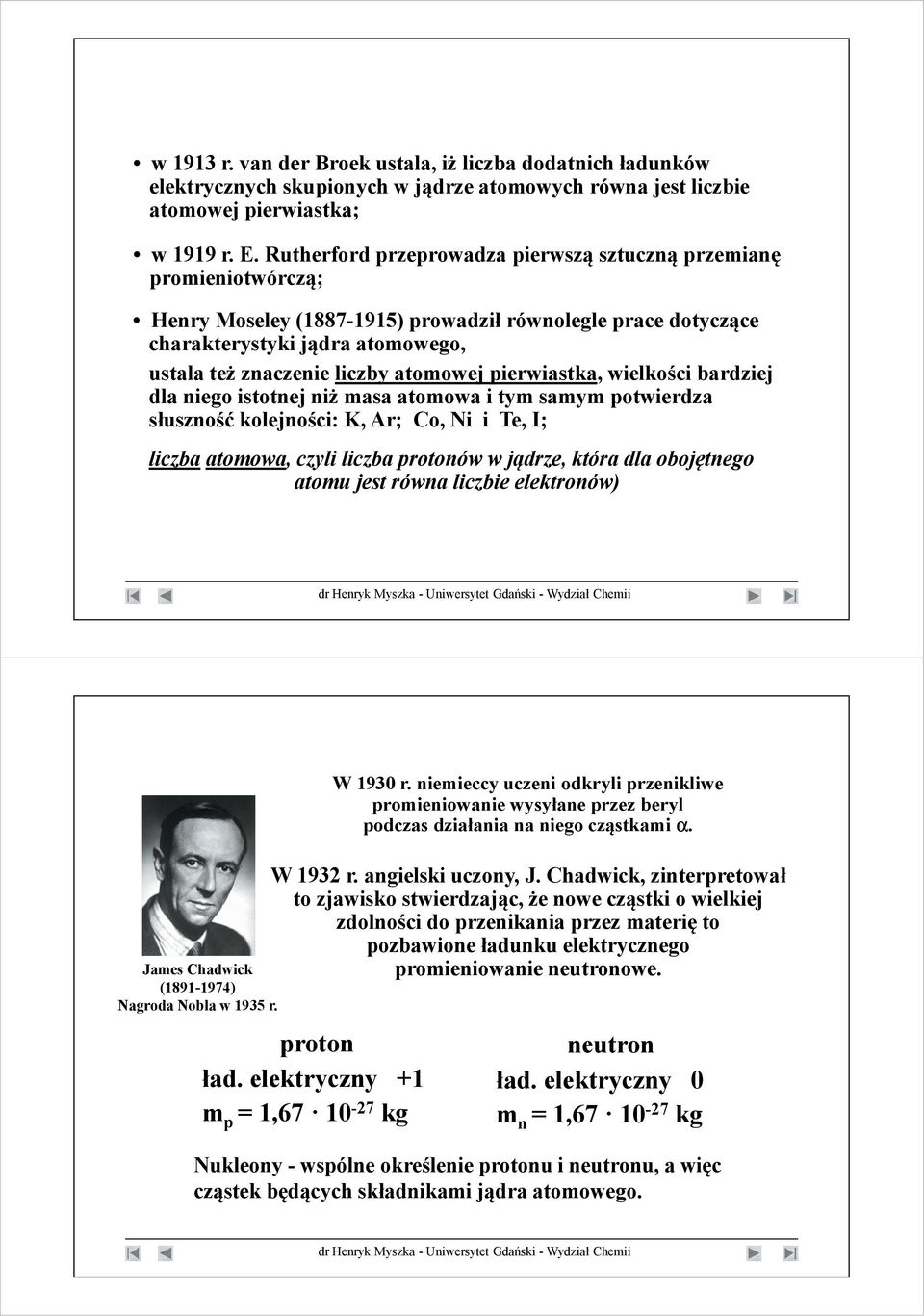 Moseley (1887-1915) prowadził równolegle prace dotycz ce charakterystyki j dra atomowego, ustala te znaczenie liczby atomowej pierwiastka, wielko ci bardziej dla niego istotnej ni masa atomowa i tym