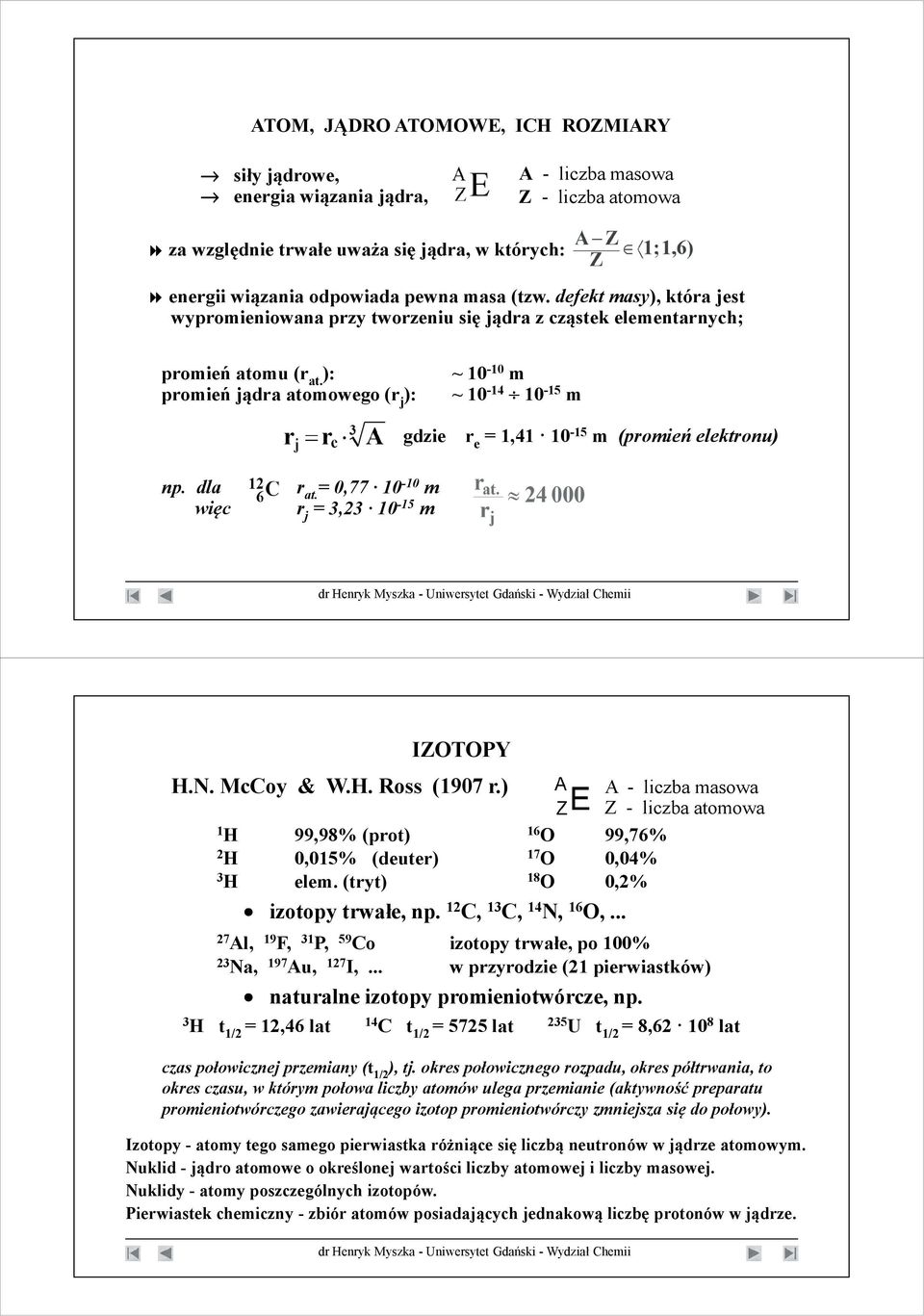 ): promie j dra atomowego (r j ): gdzie ~ 10-10 m ~ 10-14 10-15 m r e = 1,41 10-15 m (promie elektronu) np. dla wi c r at. = 0,77 10-10 m r j = 3,23 10-15 m IZOTOPY H.N. McCoy & W.H. Ross (1907 r.