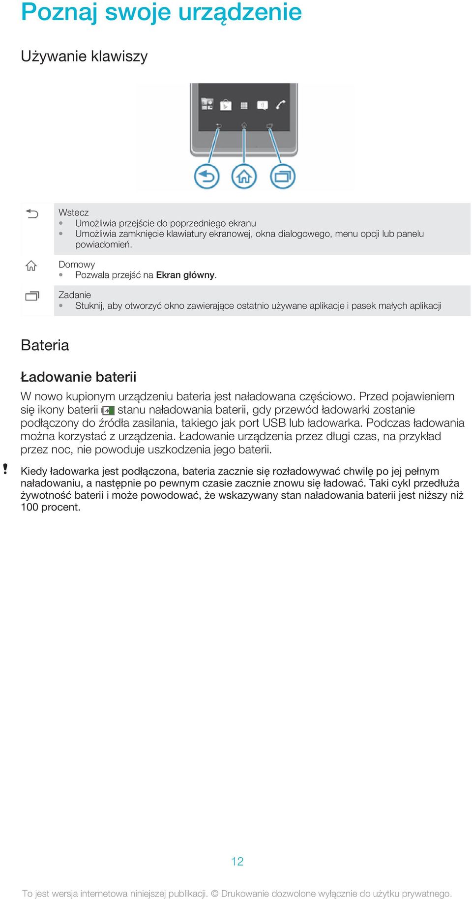 Zadanie Stuknij, aby otworzyć okno zawierające ostatnio używane aplikacje i pasek małych aplikacji Bateria Ładowanie baterii W nowo kupionym urządzeniu bateria jest naładowana częściowo.