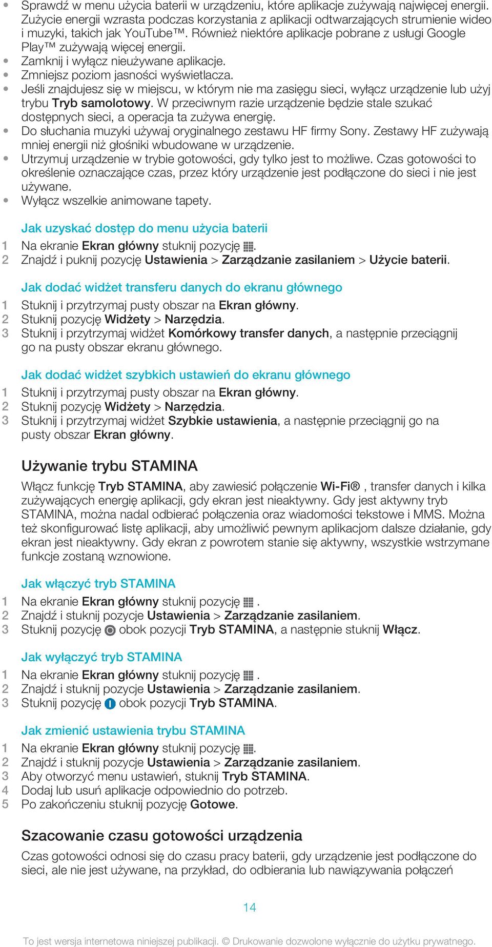 Zamknij i wyłącz nieużywane aplikacje. Zmniejsz poziom jasności wyświetlacza. Jeśli znajdujesz się w miejscu, w którym nie ma zasięgu sieci, wyłącz urządzenie lub użyj trybu Tryb samolotowy.