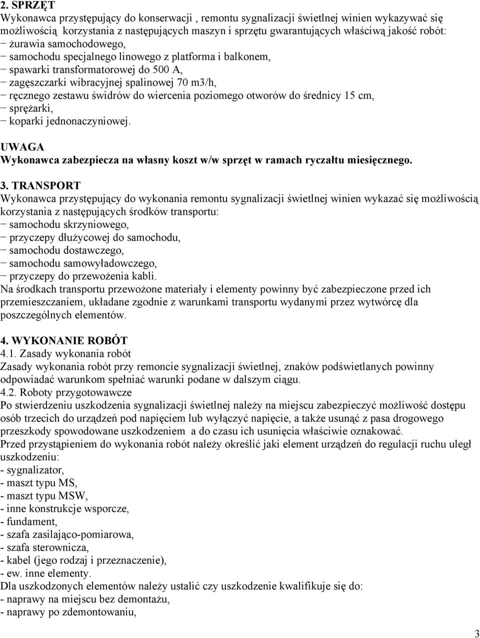 poziomego otworów do średnicy 15 cm, sprężarki, koparki jednonaczyniowej. UWAGA Wykonawca zabezpiecza na własny koszt w/w sprzęt w ramach ryczałtu miesięcznego. 3.