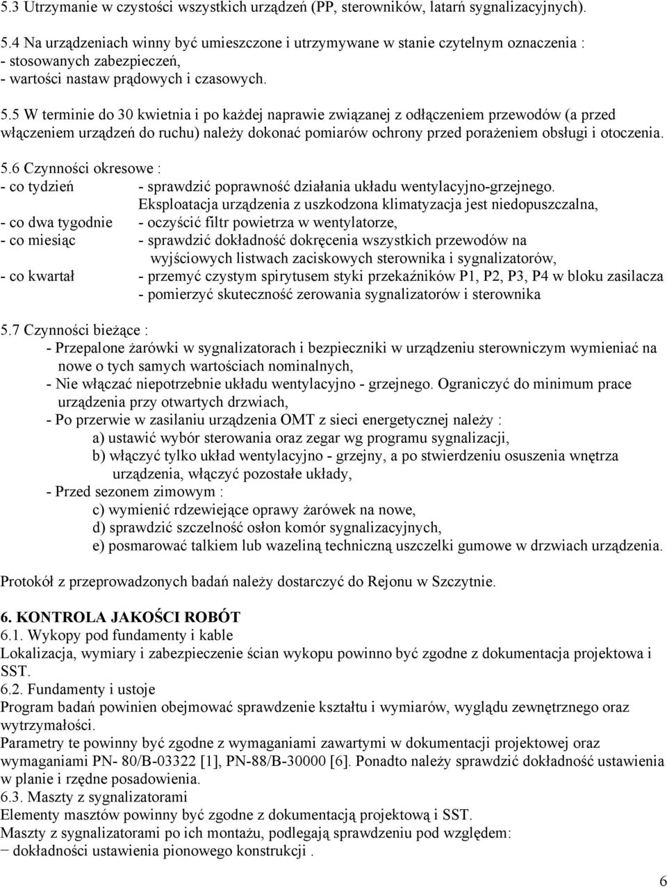 5 W terminie do 30 kwietnia i po każdej naprawie związanej z odłączeniem przewodów (a przed włączeniem urządzeń do ruchu) należy dokonać pomiarów ochrony przed porażeniem obsługi i otoczenia. 5.