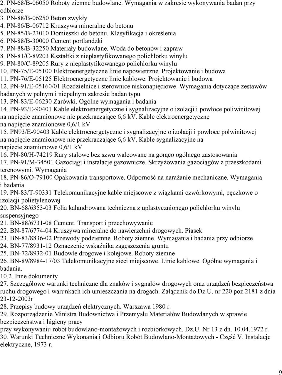 PN-81/C-89203 Kształtki z nieplastyfikowanego polichlorku winylu 9. PN-80/C-89205 Rury z nieplastyfikowanego polichlorku winylu 10. PN-75/E-05100 Elektroenergetyczne linie napowietrzne.