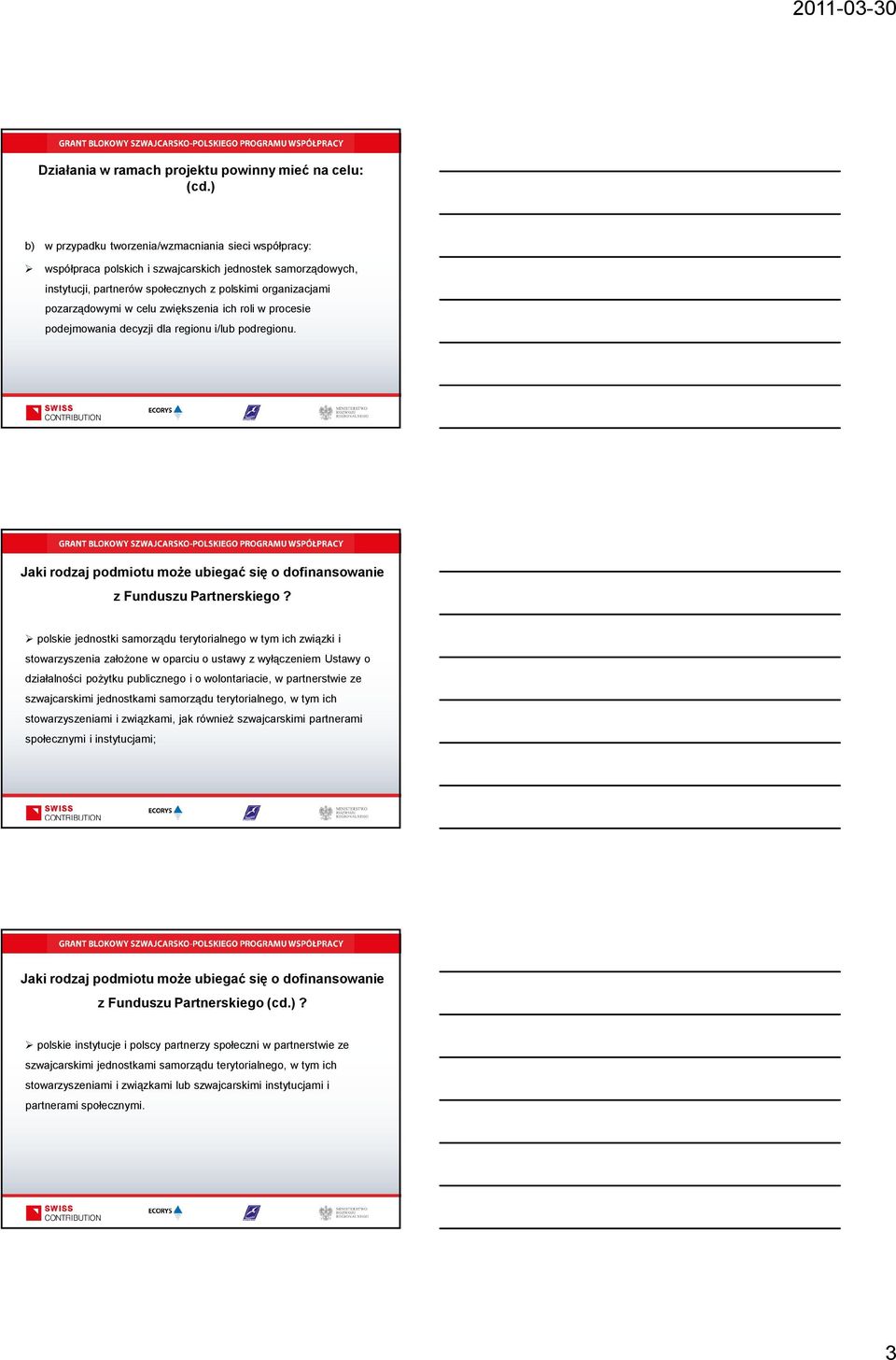 zwiększenia ich roli w procesie podejmowania decyzji dla regionu i/lub podregionu. Jaki rodzaj podmiotu moŝe ubiegać się o dofinansowanie z Funduszu Partnerskiego?