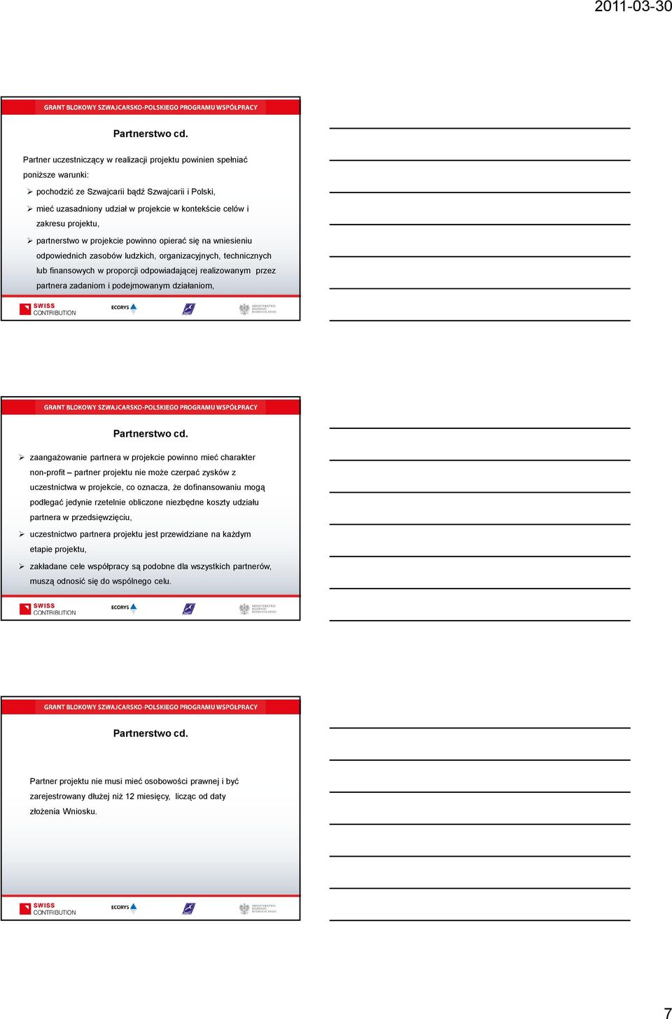 projektu, partnerstwo w projekcie powinno opierać się na wniesieniu odpowiednich zasobów ludzkich, organizacyjnych, technicznych lub finansowych w proporcji odpowiadającej realizowanym przez partnera