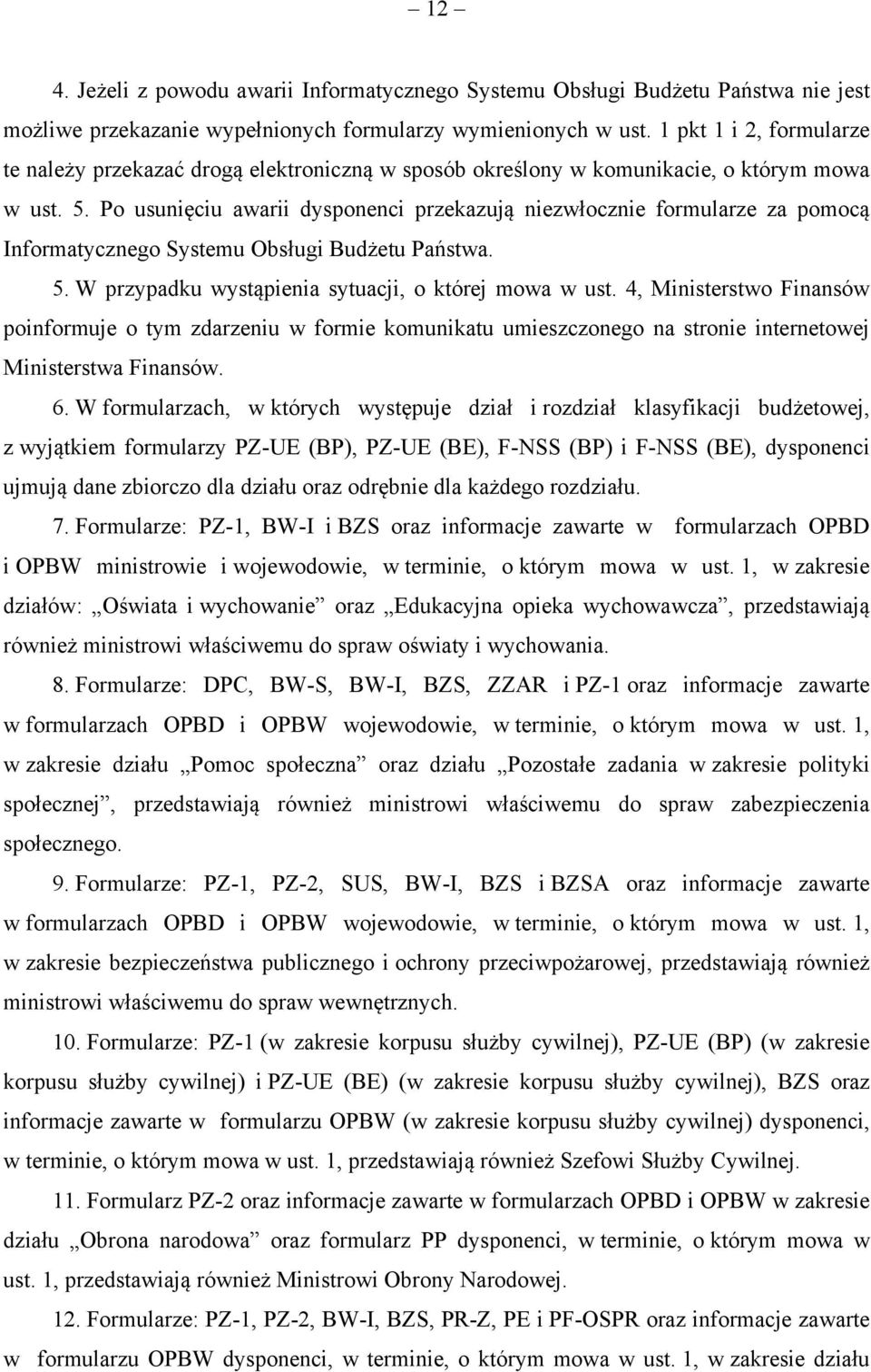 Po usunięciu awarii dysponenci przekazują niezwłocznie formularze za pomocą Informatycznego Systemu Obsługi Budżetu Państwa. 5. W przypadku wystąpienia sytuacji, o której mowa w ust.