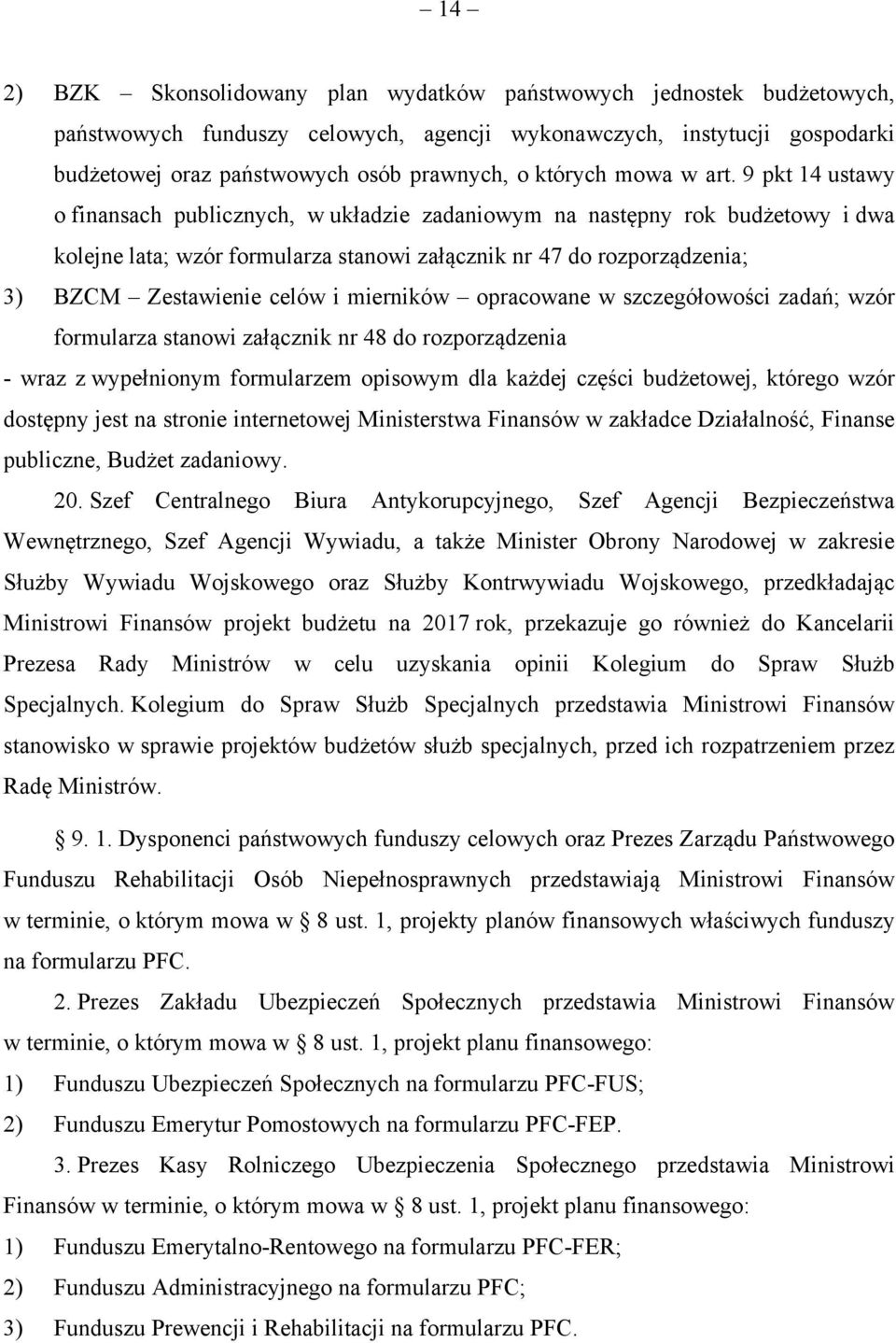 9 pkt 14 ustawy o finansach publicznych, w układzie zadaniowym na następny rok budżetowy i dwa kolejne lata; wzór formularza stanowi załącznik nr 47 do rozporządzenia; 3) BZCM Zestawienie celów i