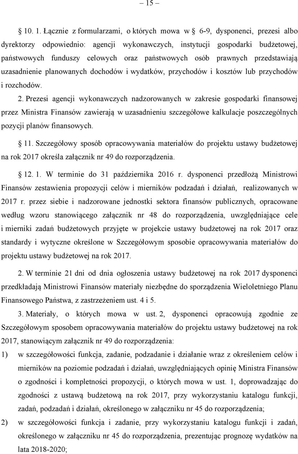 Prezesi agencji wykonawczych nadzorowanych w zakresie gospodarki finansowej przez Ministra Finansów zawierają w uzasadnieniu szczegółowe kalkulacje poszczególnych pozycji planów finansowych. 11.