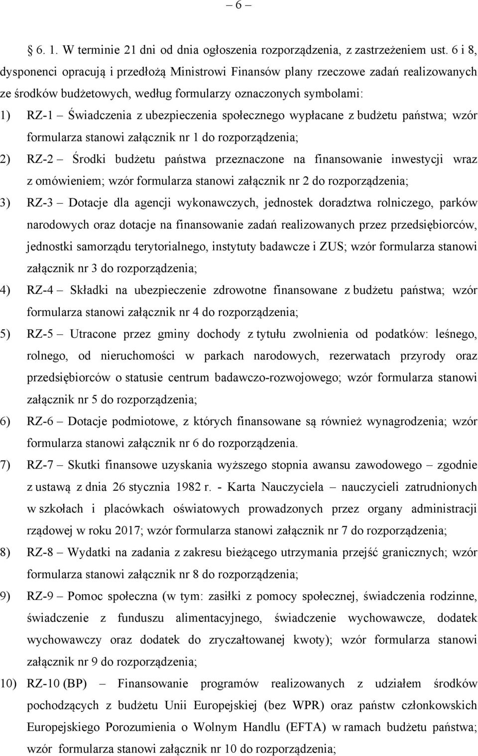 społecznego wypłacane z budżetu państwa; wzór formularza stanowi załącznik nr 1 do rozporządzenia; 2) RZ-2 Środki budżetu państwa przeznaczone na finansowanie inwestycji wraz z omówieniem; wzór