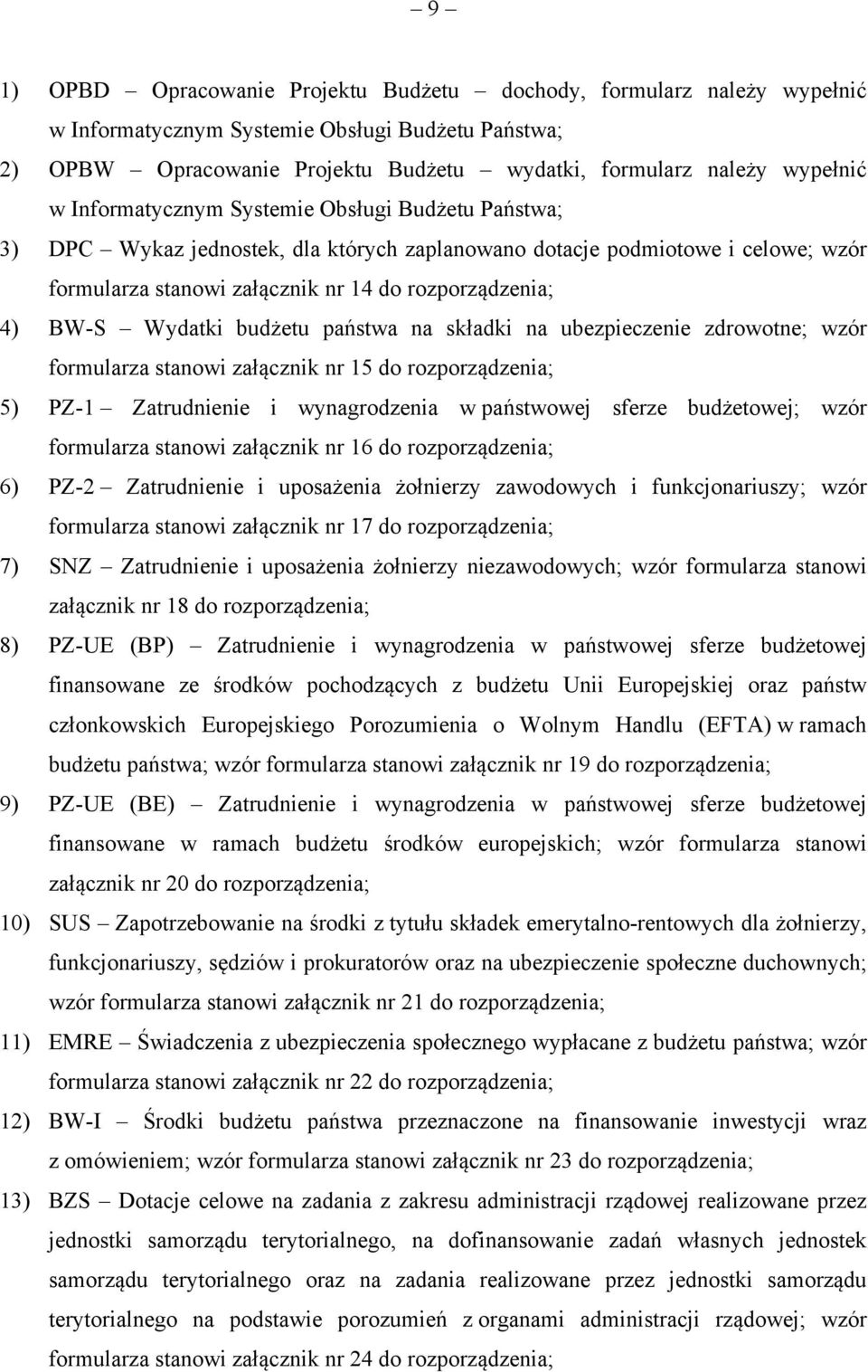 Wydatki budżetu państwa na składki na ubezpieczenie zdrowotne; wzór formularza stanowi załącznik nr 15 do rozporządzenia; 5) PZ-1 Zatrudnienie i wynagrodzenia w państwowej sferze budżetowej; wzór