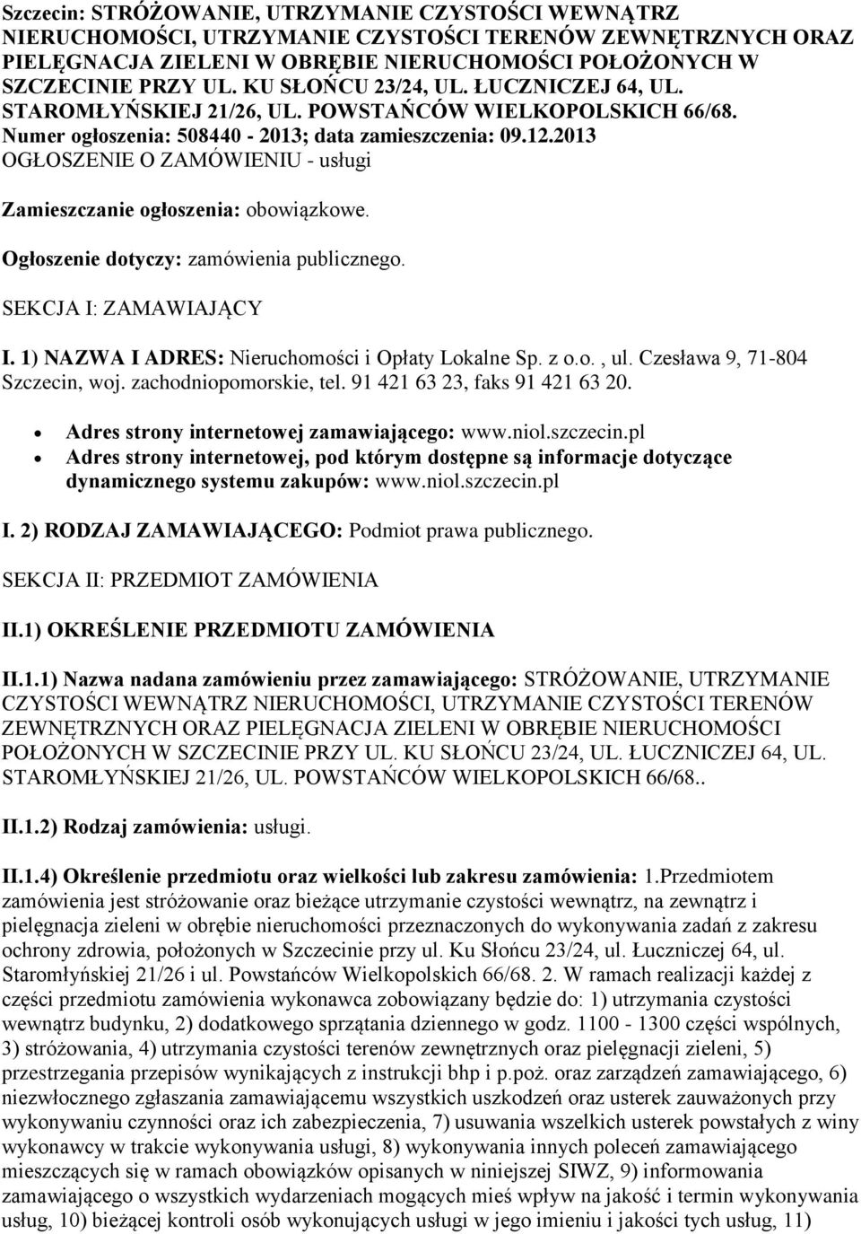 Ogłoszenie dotyczy: zamówienia publicznego. SEKCJA I: ZAMAWIAJĄCY I. 1) NAZWA I ADRES: Nieruchomości i Opłaty Lokalne Sp. z o.o., ul. Czesława 9, 71-804 Szczecin, woj. zachodniopomorskie, tel.