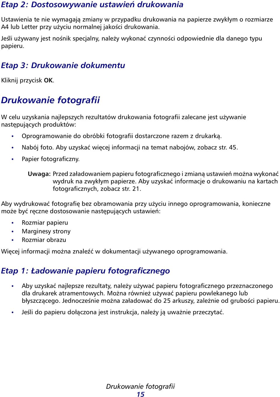 Drukowanie fotografii W celu uzyskania najlepszych rezultatów drukowania fotografii zalecane jest używanie następujących produktów: Oprogramowanie do obróbki fotografii dostarczone razem z drukarką.