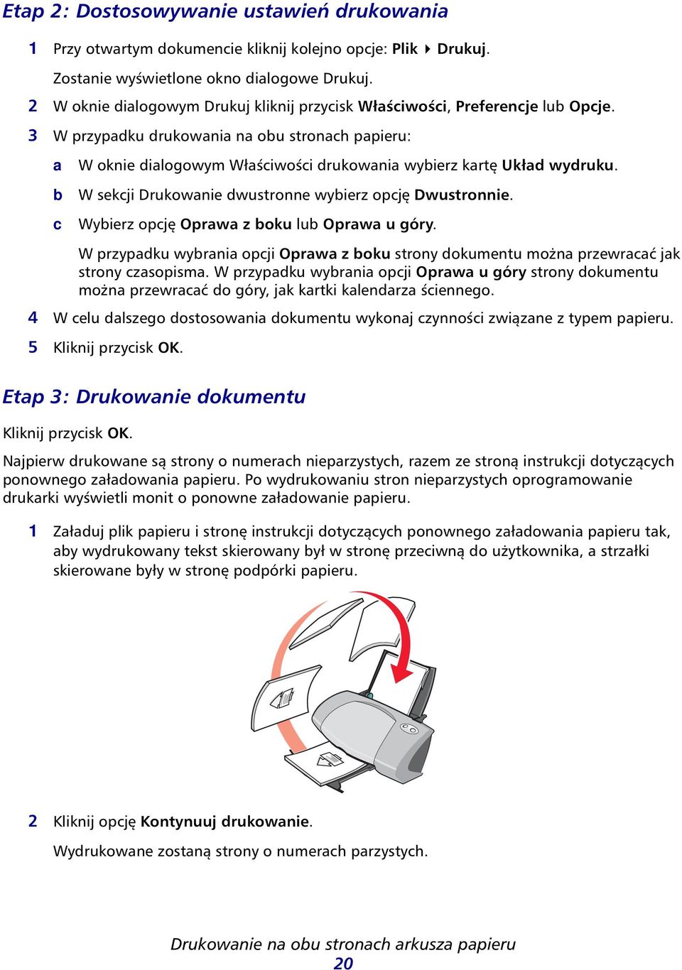 3 W przypadku drukowania na obu stronach papieru: a b c W oknie dialogowym Właściwości drukowania wybierz kartę Układ wydruku. W sekcji Drukowanie dwustronne wybierz opcję Dwustronnie.