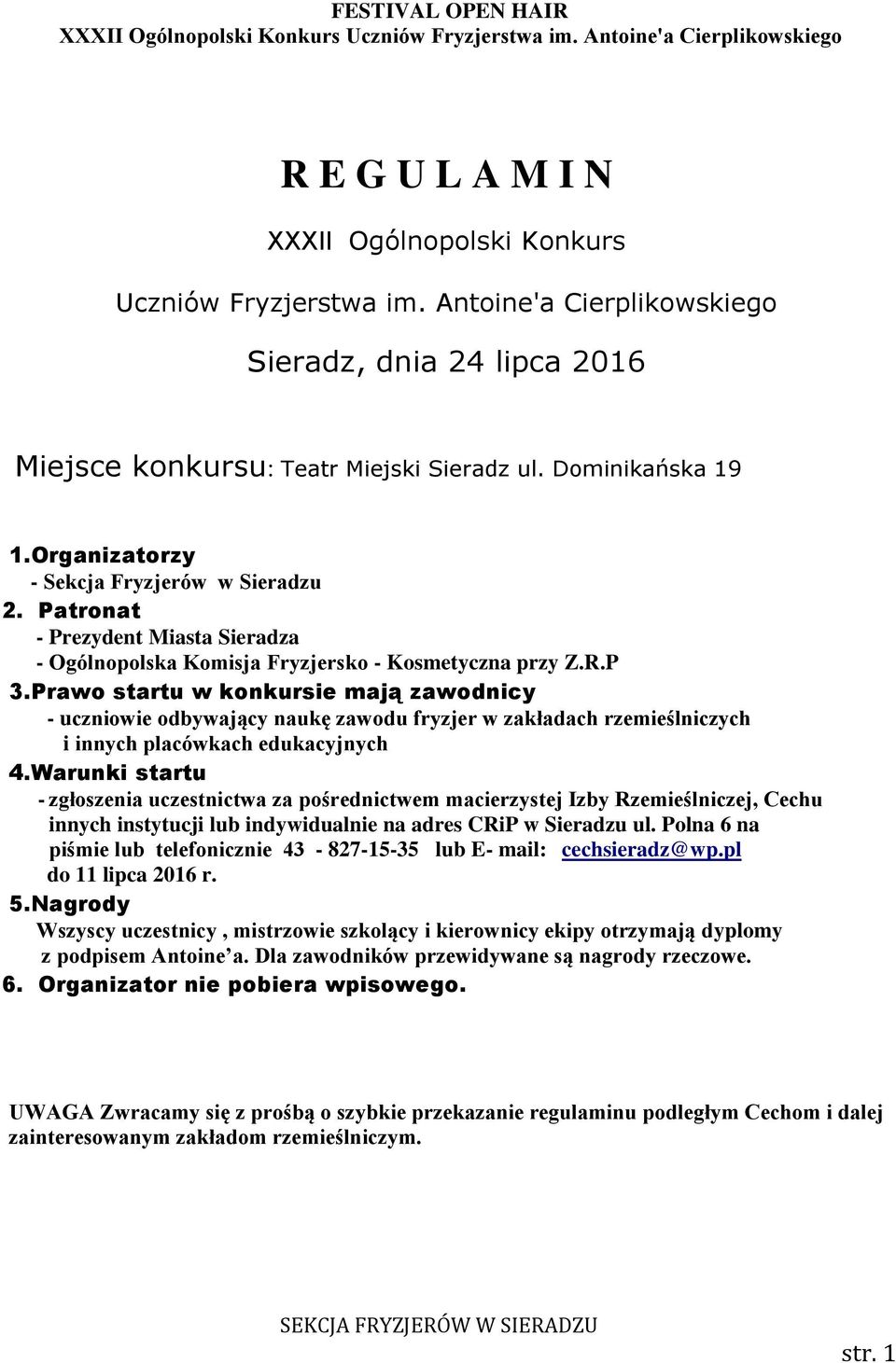 Prawo startu w konkursie mają zawodnicy - uczniowie odbywający naukę zawodu fryzjer w zakładach rzemieślniczych i innych placówkach edukacyjnych 4.