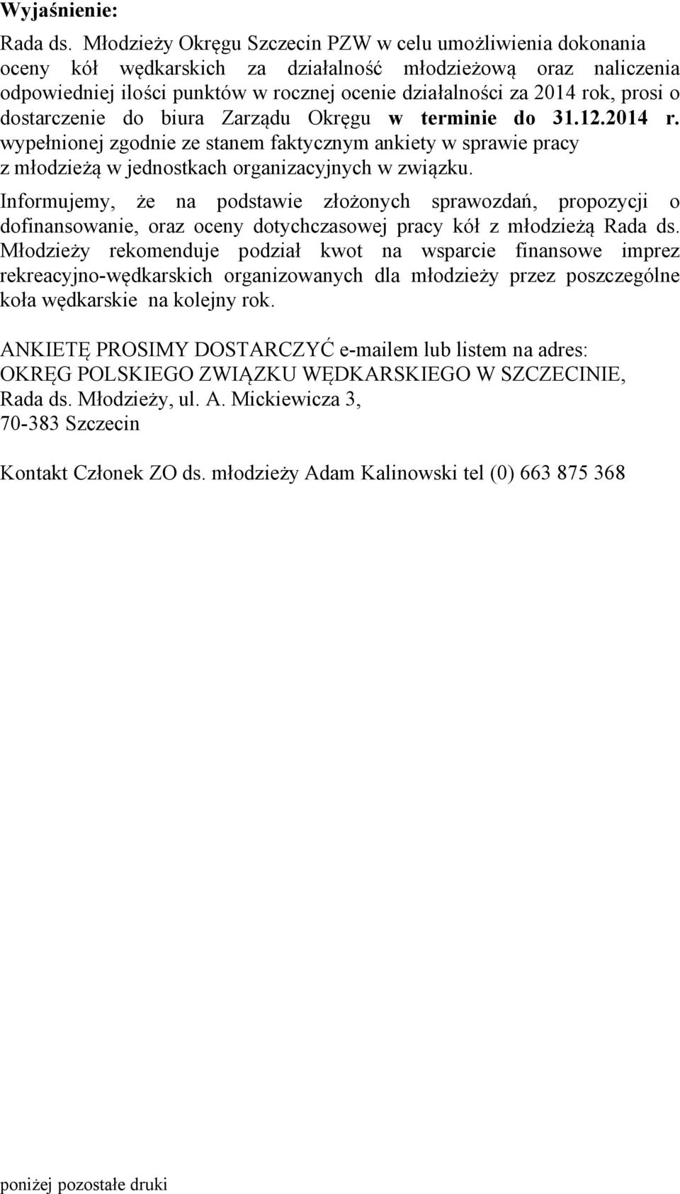 prosi o dostarczenie do biura Zarządu Okręgu w terminie do 31.12.2014 r. wypełnionej zgodnie ze stanem faktycznym ankiety w sprawie pracy z młodzieżą w jednostkach organizacyjnych w związku.