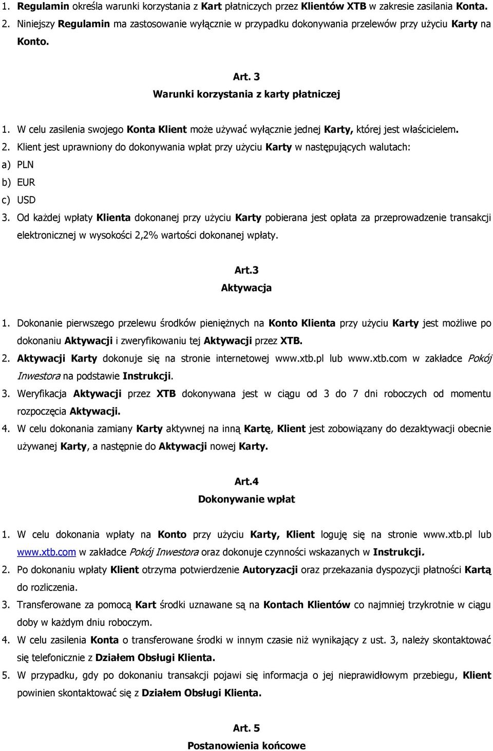 W celu zasilenia swojego Konta Klient może używać wyłącznie jednej Karty, której jest właścicielem. 2.