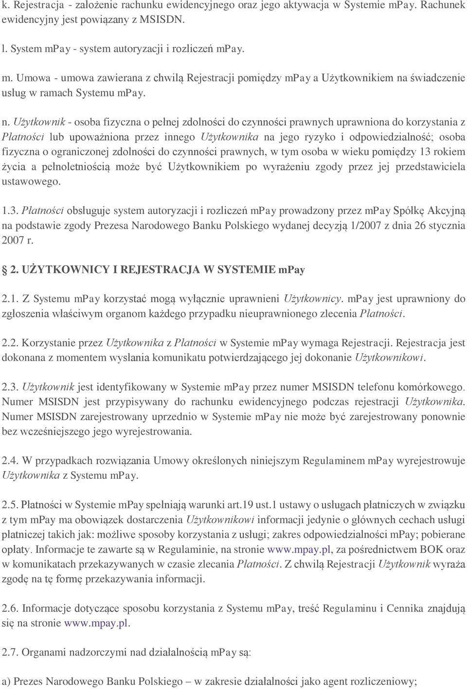 n. Użytkownik - osoba fizyczna o pełnej zdolności do czynności prawnych uprawniona do korzystania z Płatności lub upoważniona przez innego Użytkownika na jego ryzyko i odpowiedzialność; osoba