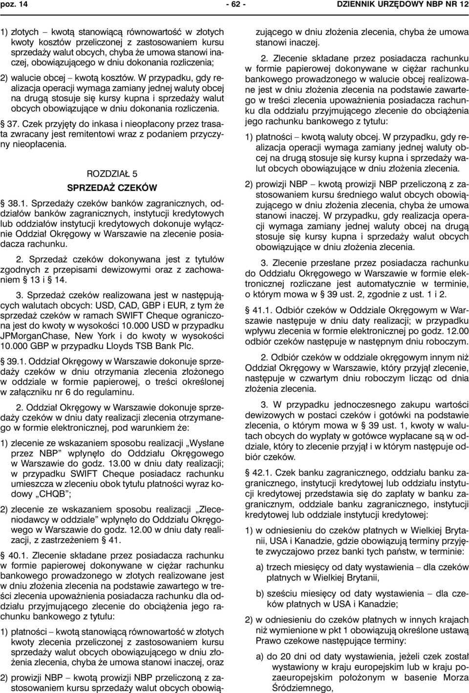 W przypadku, gdy realizacja operacji wymaga zamiany jednej waluty obcej na drugą stosuje się kursy kupna i sprzedaży walut obcych obowiązujące w dniu dokonania rozliczenia. 37.