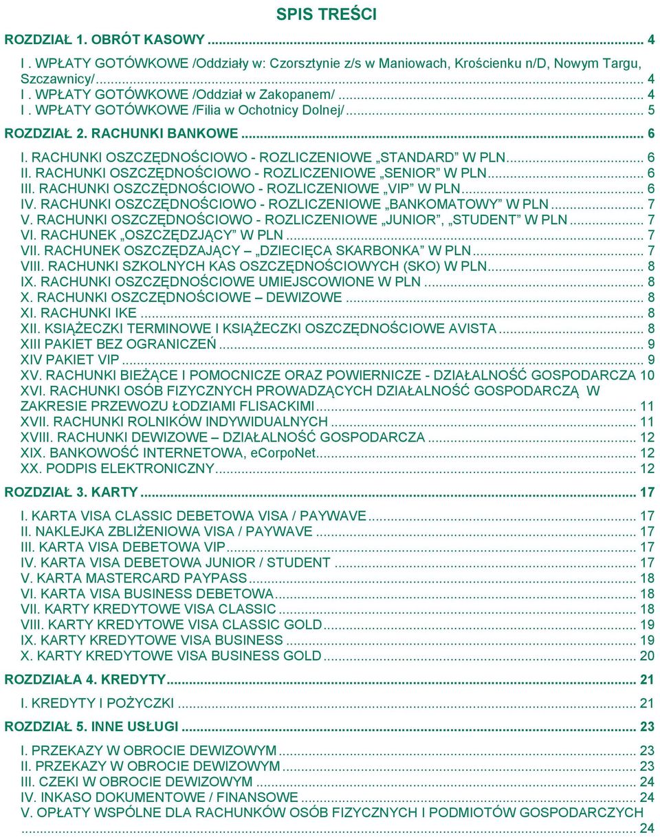 RACHUNKI OSZCZĘDNOŚCIOWO - ROZLICZENIOWE VIP W PLN... 6 IV. RACHUNKI OSZCZĘDNOŚCIOWO - ROZLICZENIOWE BANKOMATOWY W PLN... 7 V. RACHUNKI OSZCZĘDNOŚCIOWO - ROZLICZENIOWE JUNIOR, STUDENT W PLN... 7 VI.