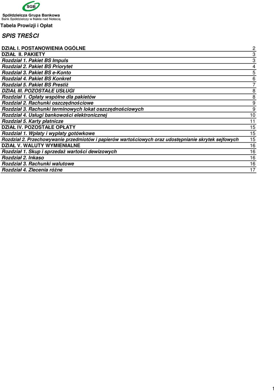 Rachunki terminowych lokat oszczędnościowych 9 Rozdział 4. Usługi bankowości elektronicznej 10 Rozdział 5. Karty płatnicze 11 DZIAŁ IV. POZOSTAŁE OPŁATY 15 Rozdział 1.
