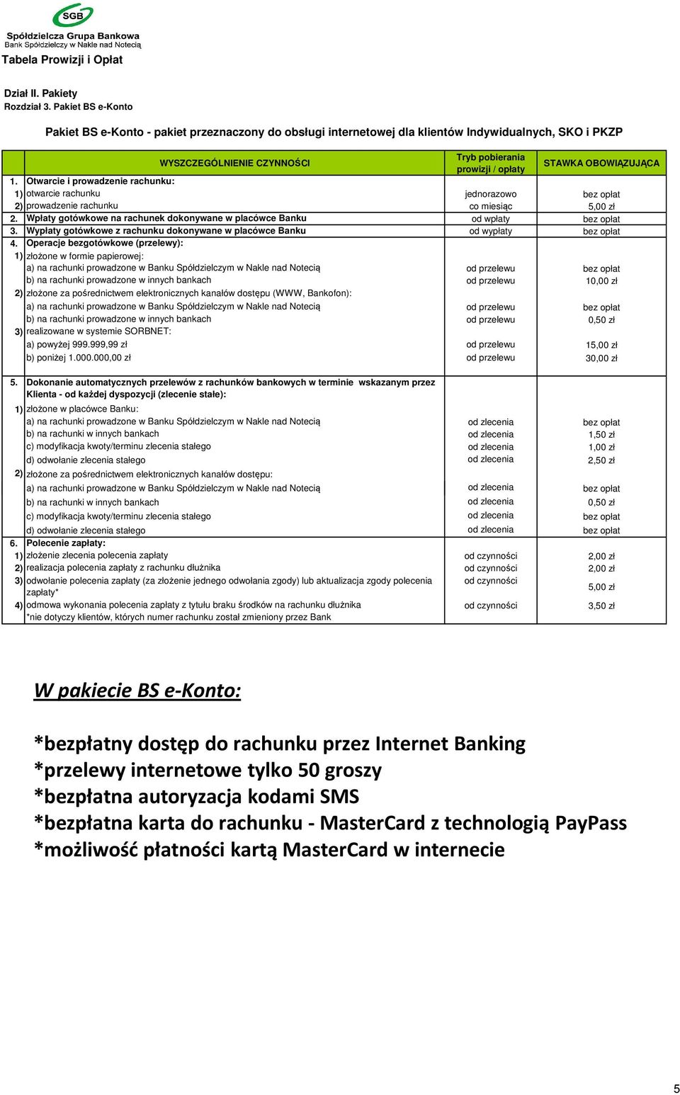 Wpłaty gotówkowe na rachunek dokonywane w placówce Banku od wpłaty bez opłat 3. Wypłaty gotówkowe z rachunku dokonywane w placówce Banku od wypłaty bez opłat 4.