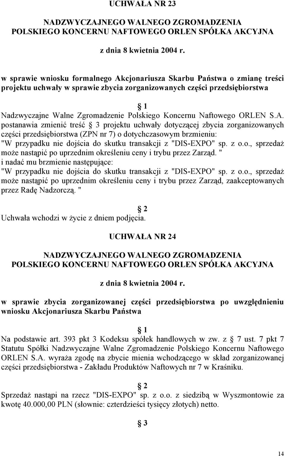 postanawia zmienić treść 3 projektu uchwały dotyczącej zbycia zorganizowanych części przedsiębiorstwa (ZPN nr 7) o dotychczasowym brzmieniu: "W przypadku nie dojścia do skutku transakcji z "DIS-EXPO"