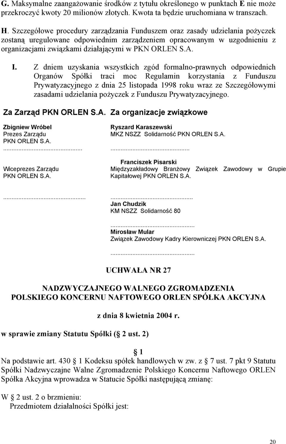 A. I. Z dniem uzyskania wszystkich zgód formalno-prawnych odpowiednich Organów Spółki traci moc Regulamin korzystania z Funduszu Prywatyzacyjnego z dnia 25 listopada 1998 roku wraz ze Szczegółowymi