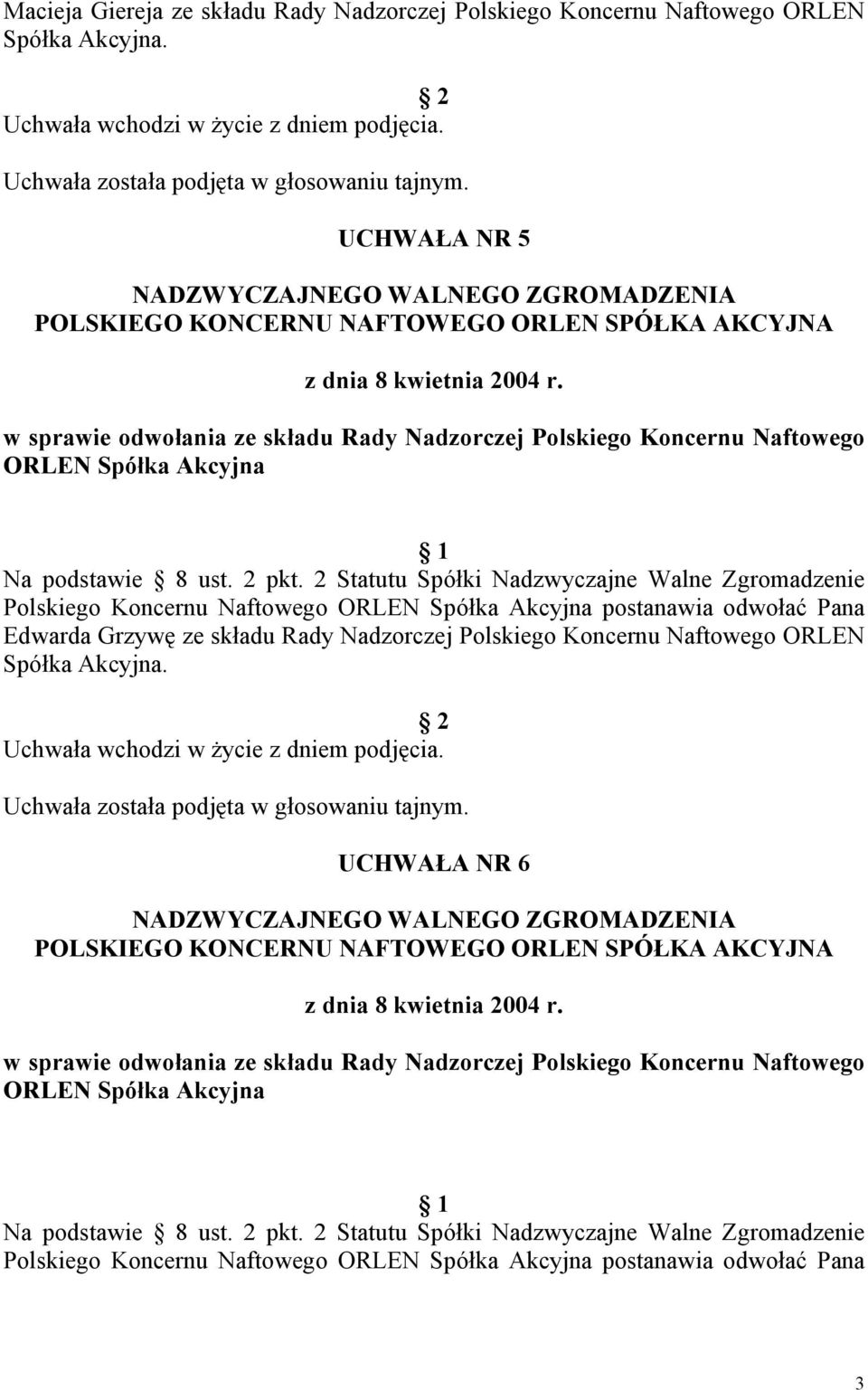 2 Statutu Spółki Nadzwyczajne Walne Zgromadzenie Polskiego Koncernu Naftowego ORLEN Spółka Akcyjna postanawia odwołać Pana Edwarda Grzywę ze składu Rady Nadzorczej Polskiego Koncernu Naftowego ORLEN