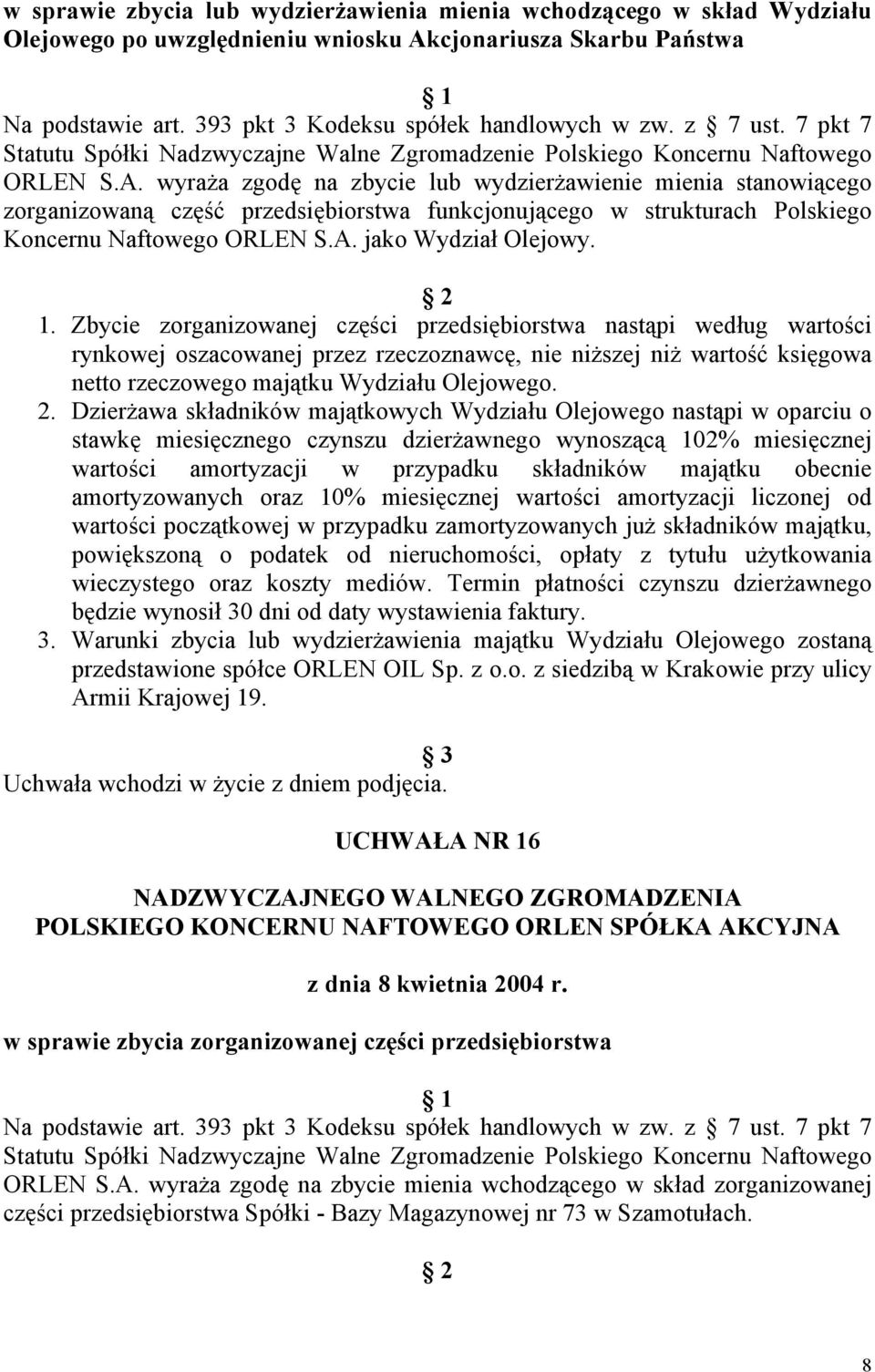 wyraża zgodę na zbycie lub wydzierżawienie mienia stanowiącego zorganizowaną część przedsiębiorstwa funkcjonującego w strukturach Polskiego Koncernu Naftowego ORLEN S.A. jako Wydział Olejowy. 1.