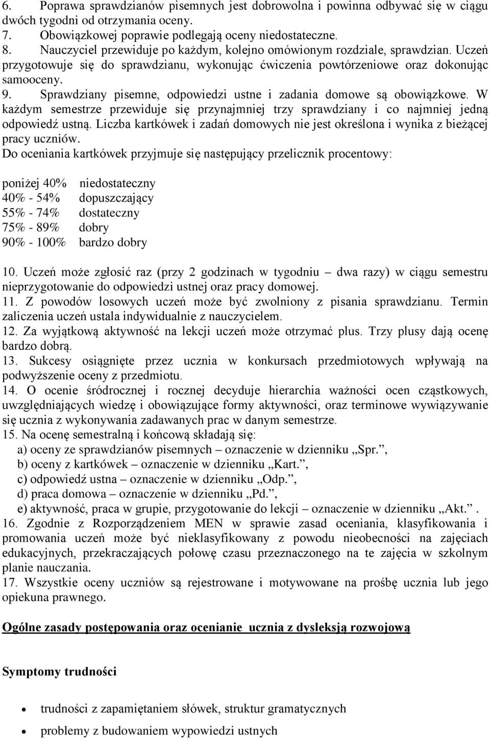 Sprawdziany pisemne, odpowiedzi ustne i zadania domowe są obowiązkowe. W każdym semestrze przewiduje się przynajmniej trzy sprawdziany i co najmniej jedną odpowiedź ustną.