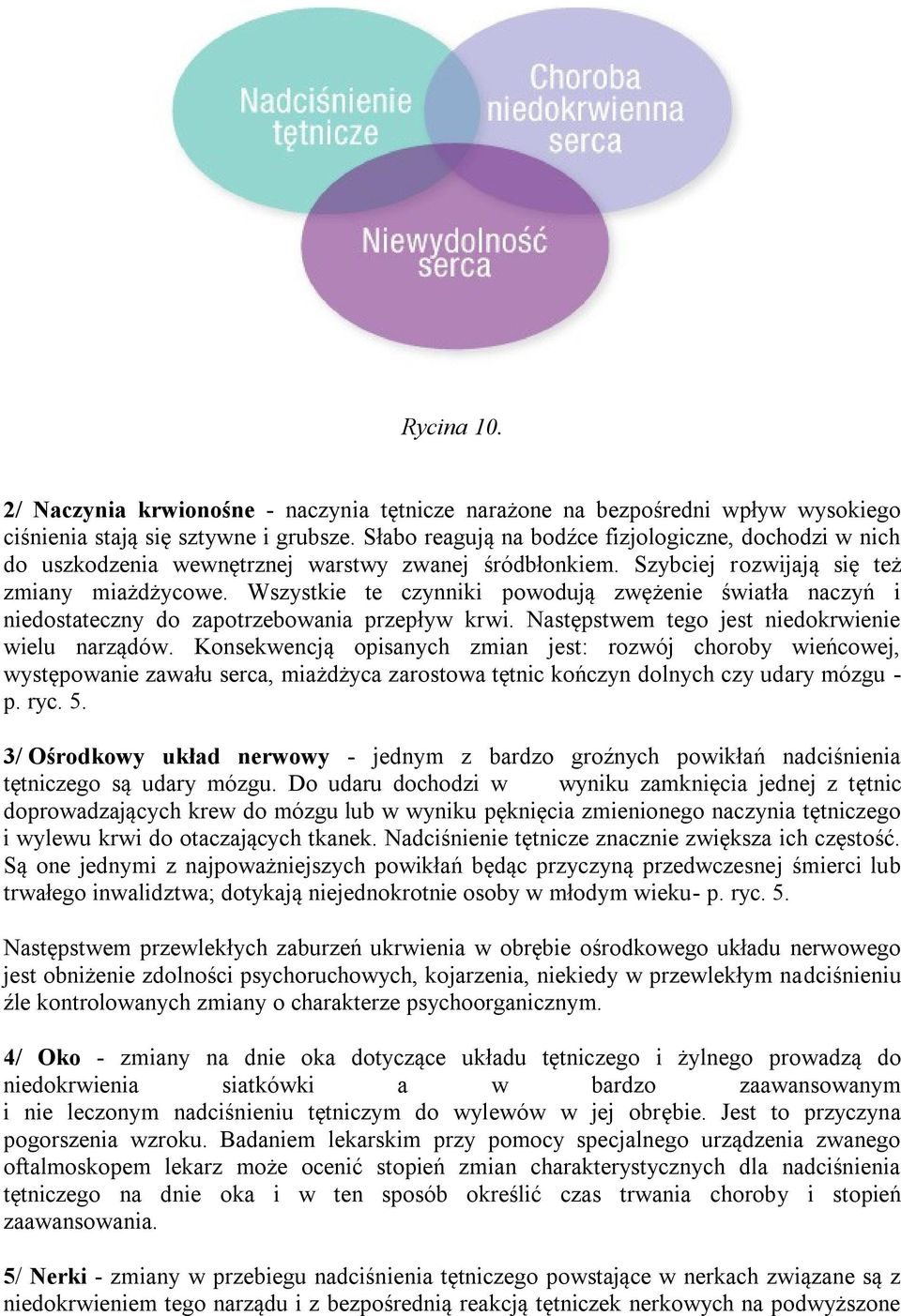 Wszystkie te czynniki powodują zwężenie światła naczyń i niedostateczny do zapotrzebowania przepływ krwi. Następstwem tego jest niedokrwienie wielu narządów.