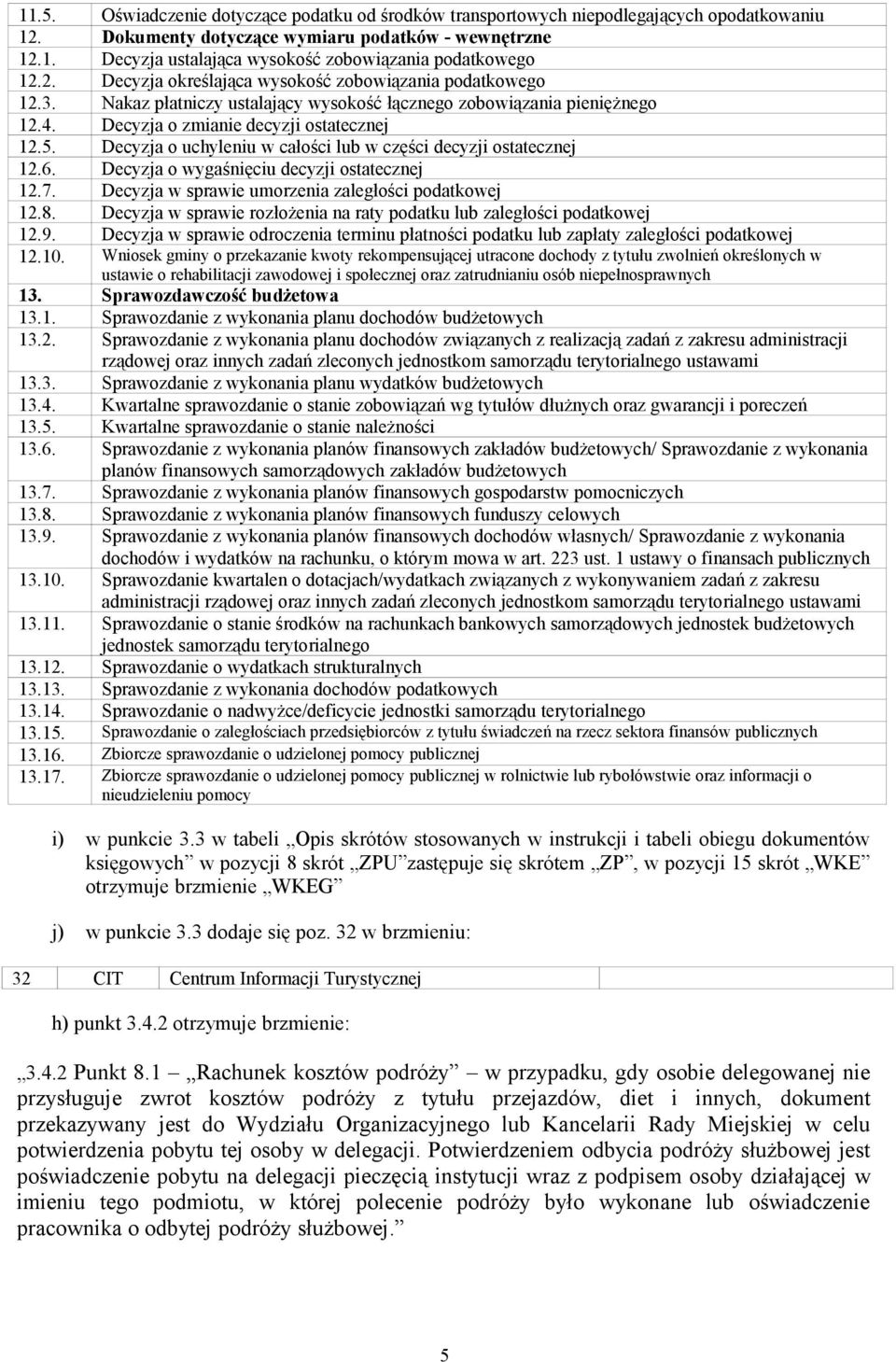 Decyzja o uchyleniu w całości lub w części decyzji ostatecznej 12.6. Decyzja o wygaśnięciu decyzji ostatecznej 12.7. Decyzja w sprawie umorzenia zaległości podatkowej 12.8.