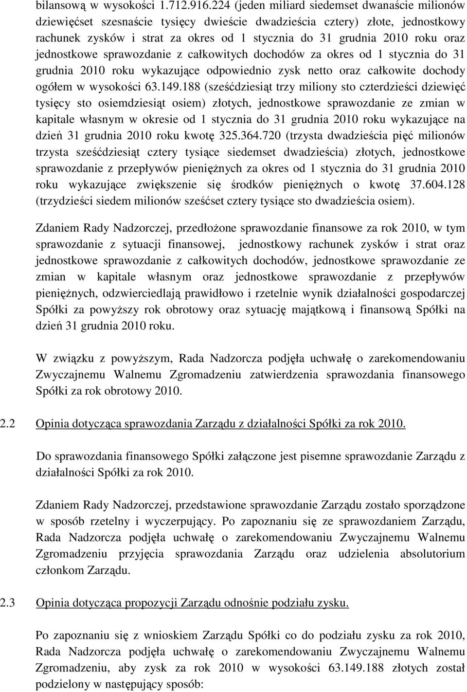 oraz jednostkowe sprawozdanie z całkowitych dochodów za okres od 1 stycznia do 31 grudnia 2010 roku wykazujące odpowiednio zysk netto oraz całkowite dochody ogółem w wysokości 63.149.