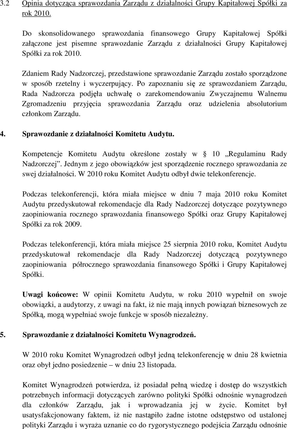 Zdaniem Rady Nadzorczej, przedstawione sprawozdanie Zarządu zostało sporządzone w sposób rzetelny i wyczerpujący.